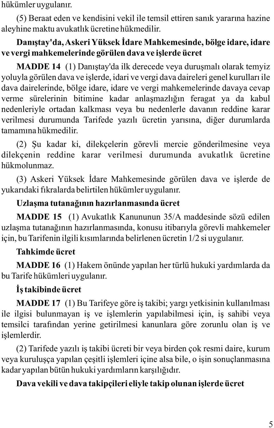 görülen dava ve işlerde, idari ve vergi dava daireleri genel kurulları ile dava dairelerinde, bölge idare, idare ve vergi mahkemelerinde davaya cevap verme sürelerinin bitimine kadar anlaşmazlığın