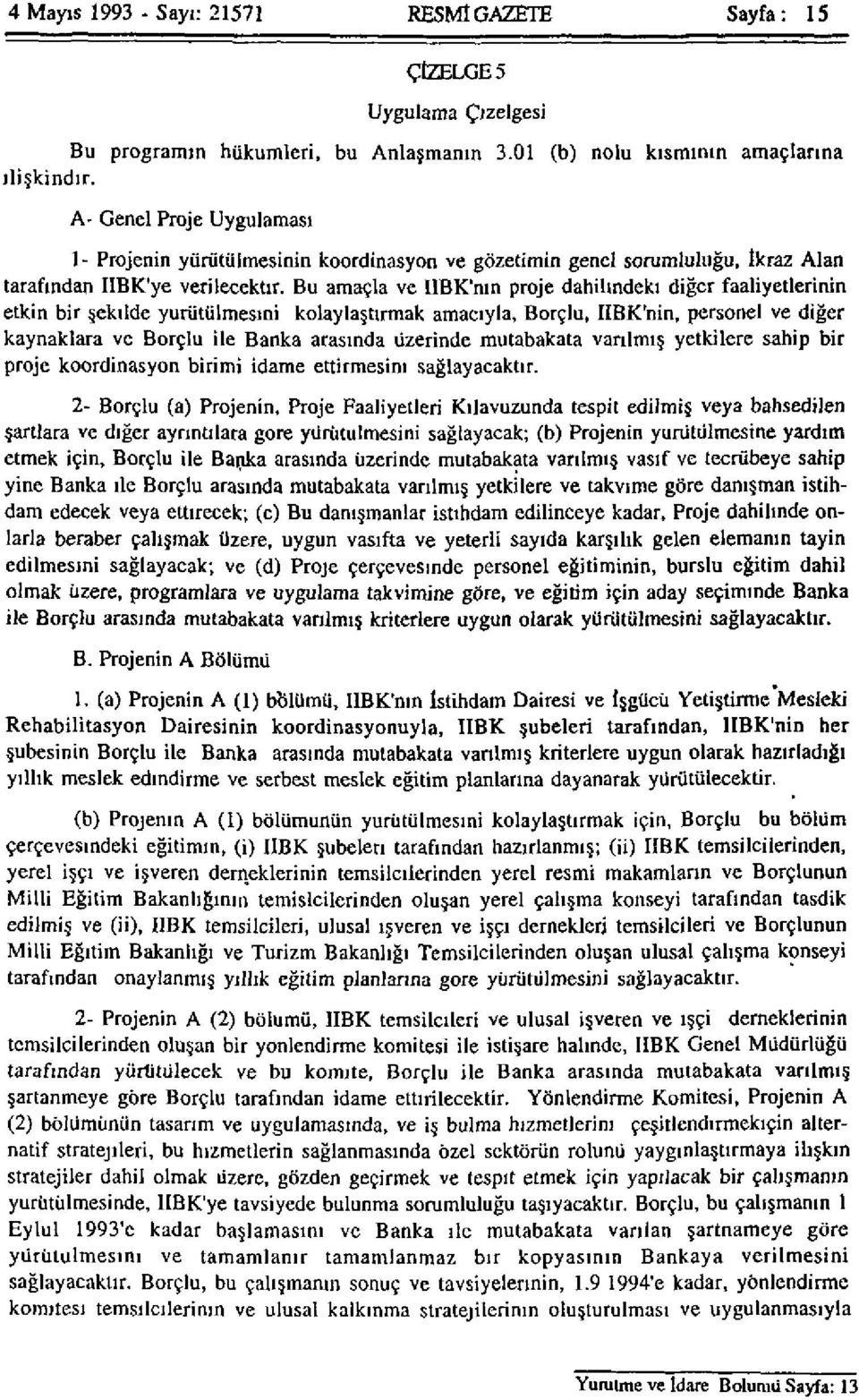 Bu amaçla ve UBK'nın proje dahilindeki diğer faaliyetlerinin etkin bir şekilde yürütülmesini kolaylaştırmak amacıyla, Borçlu, IIBK'nin, personel ve diğer kaynaklara ve Borçlu ile Banka arasında