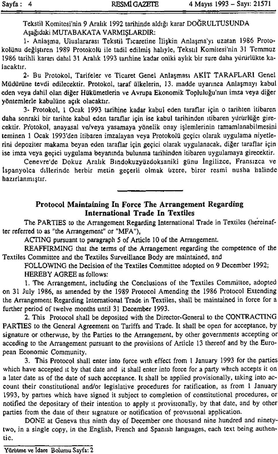 sure daha yürürlükte kalacaktır. 2- Bu Protokol, Tarifeler ve Ticaret Genel Anlaşması AKİT TARAFLARI Genel Müdürüne tevdi edilecektir. Protokol, taraf ülkelerin, 13.