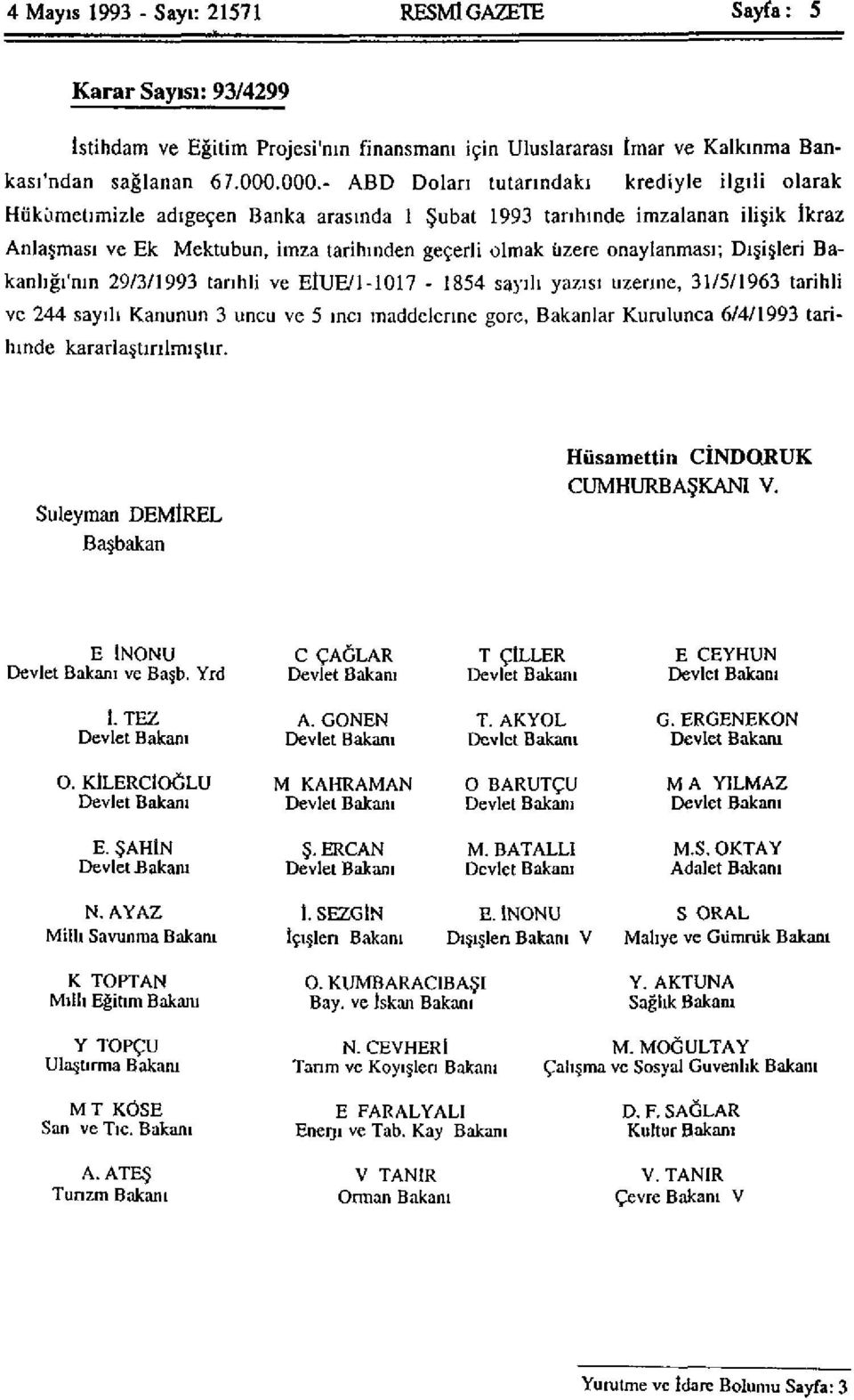 onaylanması; Dışişleri Bakanlığının 29/3/1993 tarihli ve EİUE/1-1017 - 1854 sayılı yazısı üzerine, 31/5/1963 tarihli ve 244 sayılı Kanunun 3 uncu ve 5 ıncı maddelerine göre, Bakanlar Kurulunca