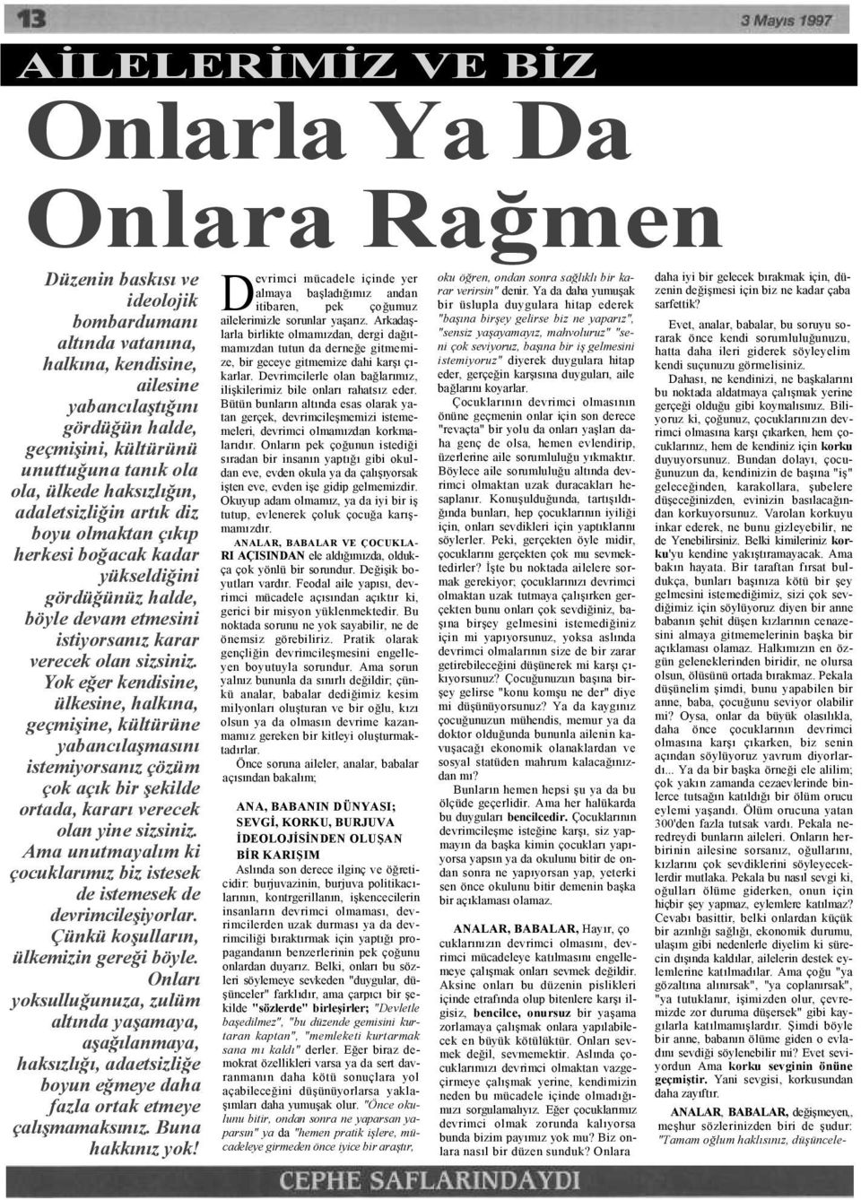 sizsiniz. Yok eğer kendisine, ülkesine, halkına, geçmişine, kültürüne yabancılaşmasını istemiyorsanız çözüm çok açık bir şekilde ortada, kararı verecek olan yine sizsiniz.