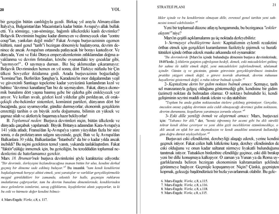 Fakat Avrupa burjuvazisinin egemen kültürü, nasıl genel "tarih"i bezirgan dönemiyle başlatıyorsa, devrim denince de ancak Avrupa'nın ortasında patlayacak bir borayı kastediyor.