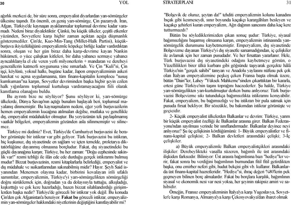 Nedeni biraz diyalektiktir: Çünkü, bu küçük ülkeler, çeşitli etkenler yüzünden, Sovyetlere karşı hiçbir zaman açıktan açığa düşmanlık gösteremediler.