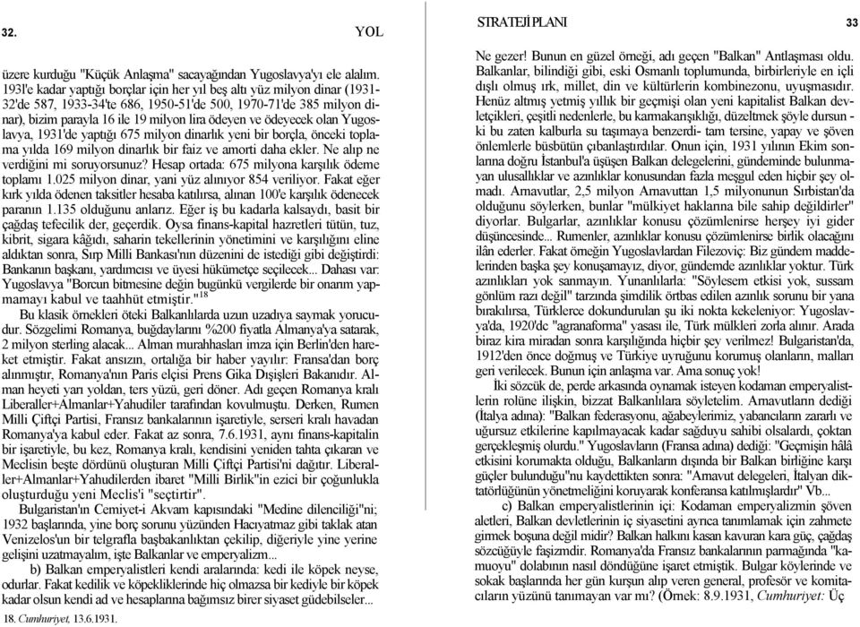 ödeyecek olan Yugoslavya, 1931'de yaptığı 675 milyon dinarlık yeni bir borçla, önceki toplama yılda 169 milyon dinarlık bir faiz ve amorti daha ekler. Ne alıp ne verdiğini mi soruyorsunuz?