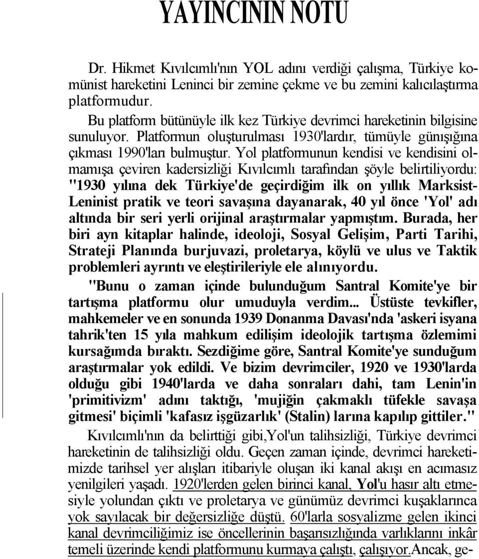 Yol platformunun kendisi ve kendisini olmamışa çeviren kadersizliği Kıvılcımlı tarafından şöyle belirtiliyordu: "1930 yılına dek Türkiye'de geçirdiğim ilk on yıllık Marksist- Leninist pratik ve teori