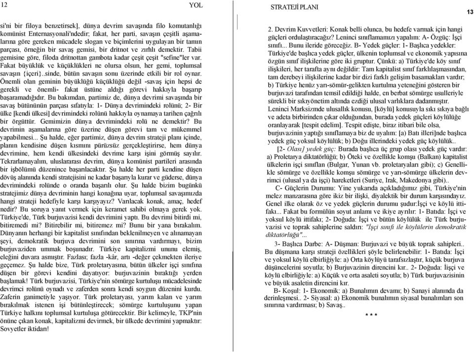 Fakat büyüklük ve küçüklükleri ne olursa olsun, her gemi, toplumsal savaşın {içeri}..sinde, bütün savaşın sonu üzerinde etkili bir rol oynar.