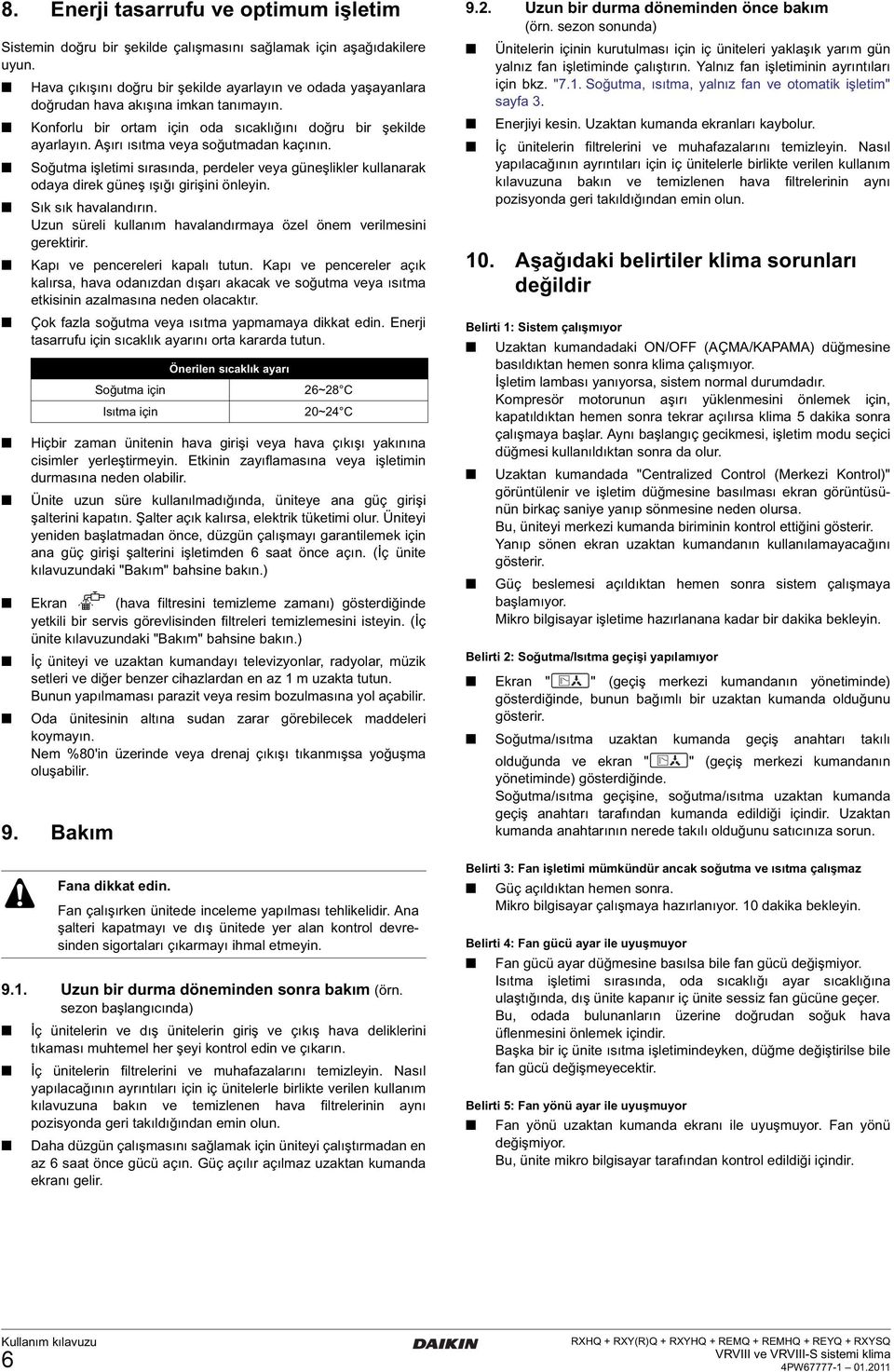 Aşırı ısıtma veya soğutmadan kaçının. Soğutma işletimi sırasında, perdeler veya güneşlikler kullanarak odaya direk güneş ışığı girişini önleyin. Sık sık havalandırın.