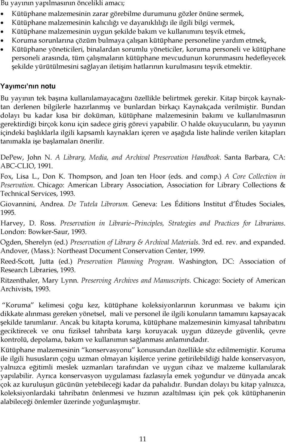 koruma personeli ve kütüphane personeli arasında, tüm çalışmaların kütüphane mevcudunun korunmasını hedefleyecek şekilde yürütülmesini sağlayan iletişim hatlarının kurulmasını teşvik etmektir.