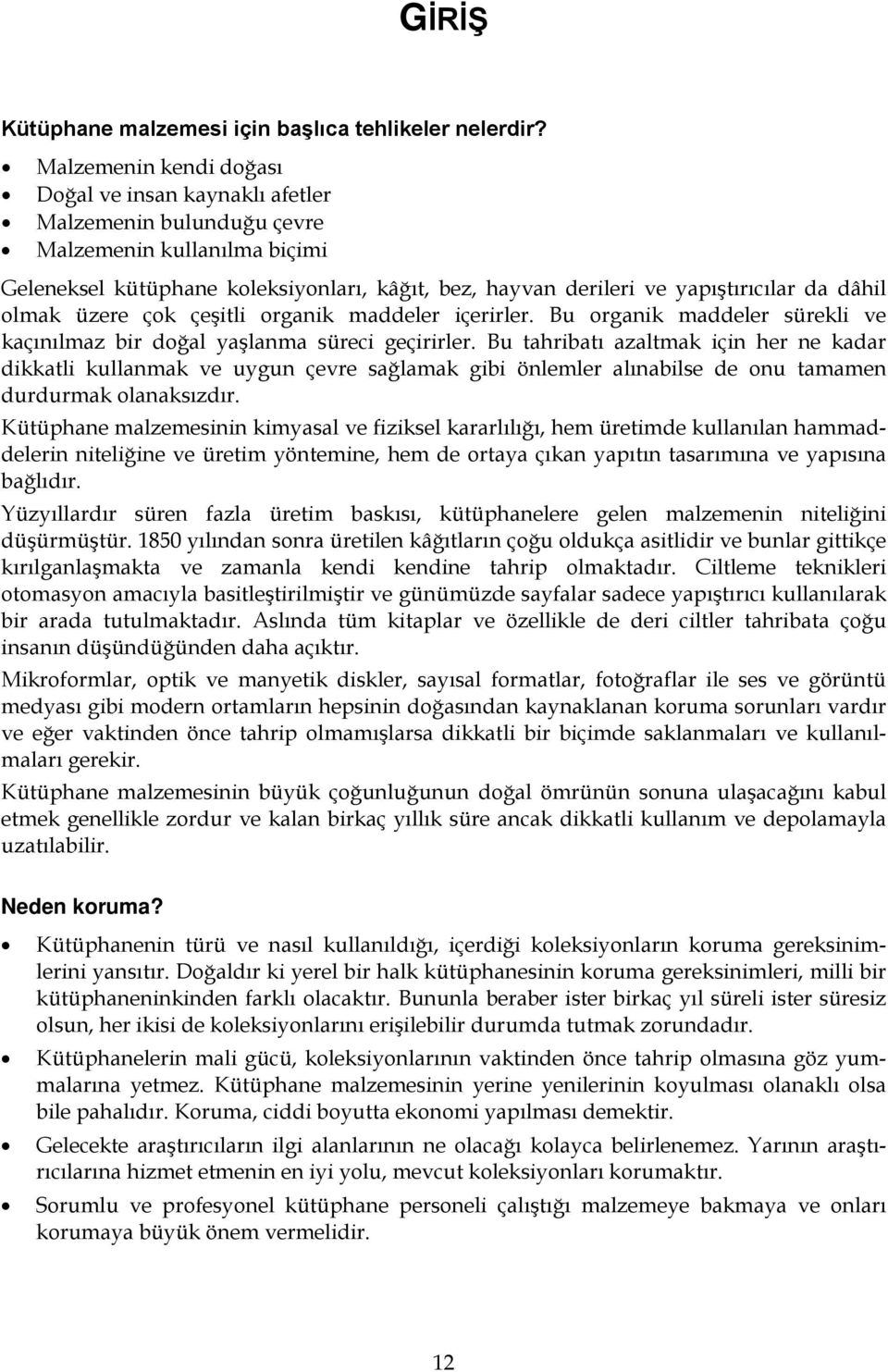 dâhil olmak üzere çok çeşitli organik maddeler içerirler. Bu organik maddeler sürekli ve kaçınılmaz bir doğal yaşlanma süreci geçirirler.