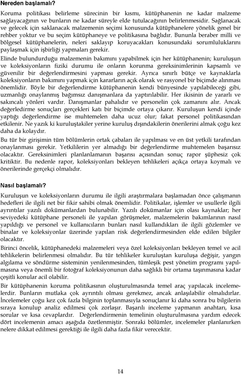 Bununla beraber milli ve bölgesel kütüphanelerin, neleri saklayıp koruyacakları konusundaki sorumluluklarını paylaşmak için işbirliği yapmaları gerekir.