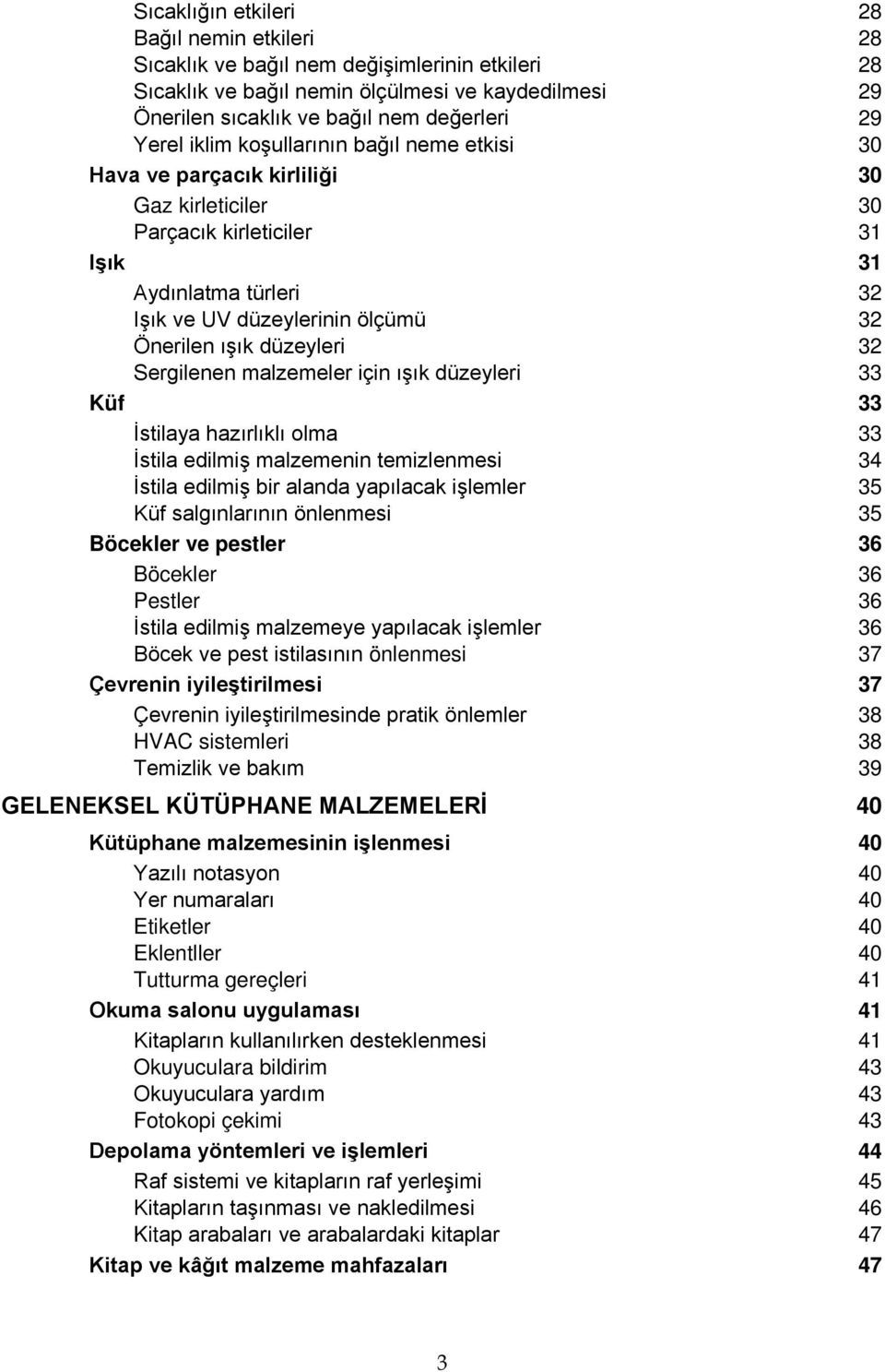 .. 32 Işık ve UV düzeylerinin ölçümü... 32 Önerilen ışık düzeyleri... 32 Sergilenen malzemeler için ışık düzeyleri... 33 Küf... 33 İstilaya hazırlıklı olma... 33 İstila edilmiş malzemenin temizlenmesi.