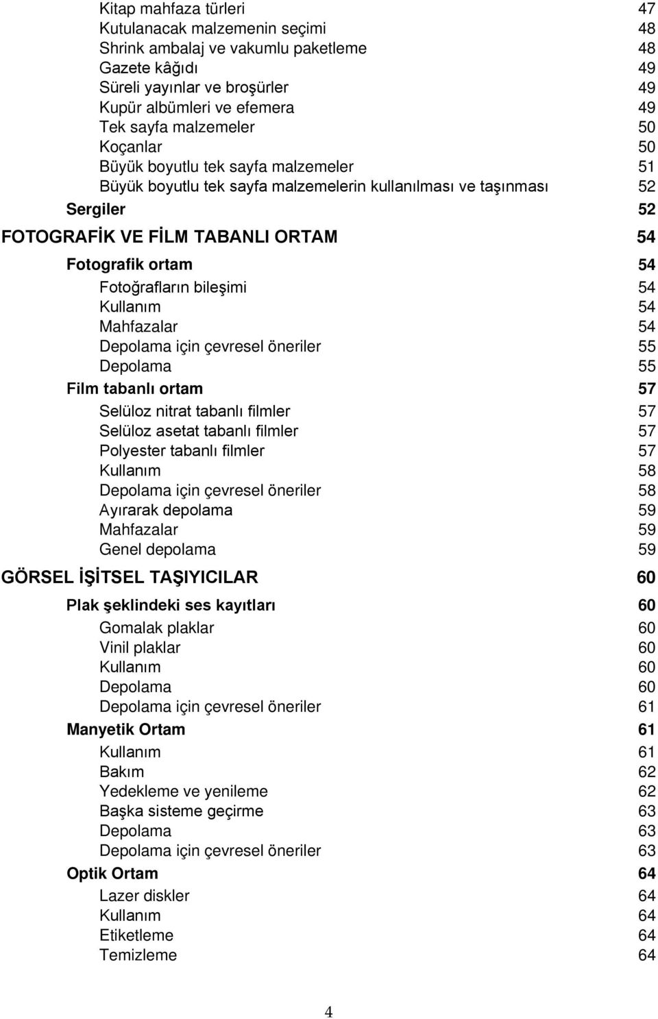 .. 52 FOTOGRAFİK VE FİLM TABANLI ORTAM... 54 Fotografik ortam... 54 Fotoğrafların bileşimi... 54 Kullanım... 54 Mahfazalar... 54 Depolama için çevresel öneriler... 55 Depolama... 55 Film tabanlı ortam.