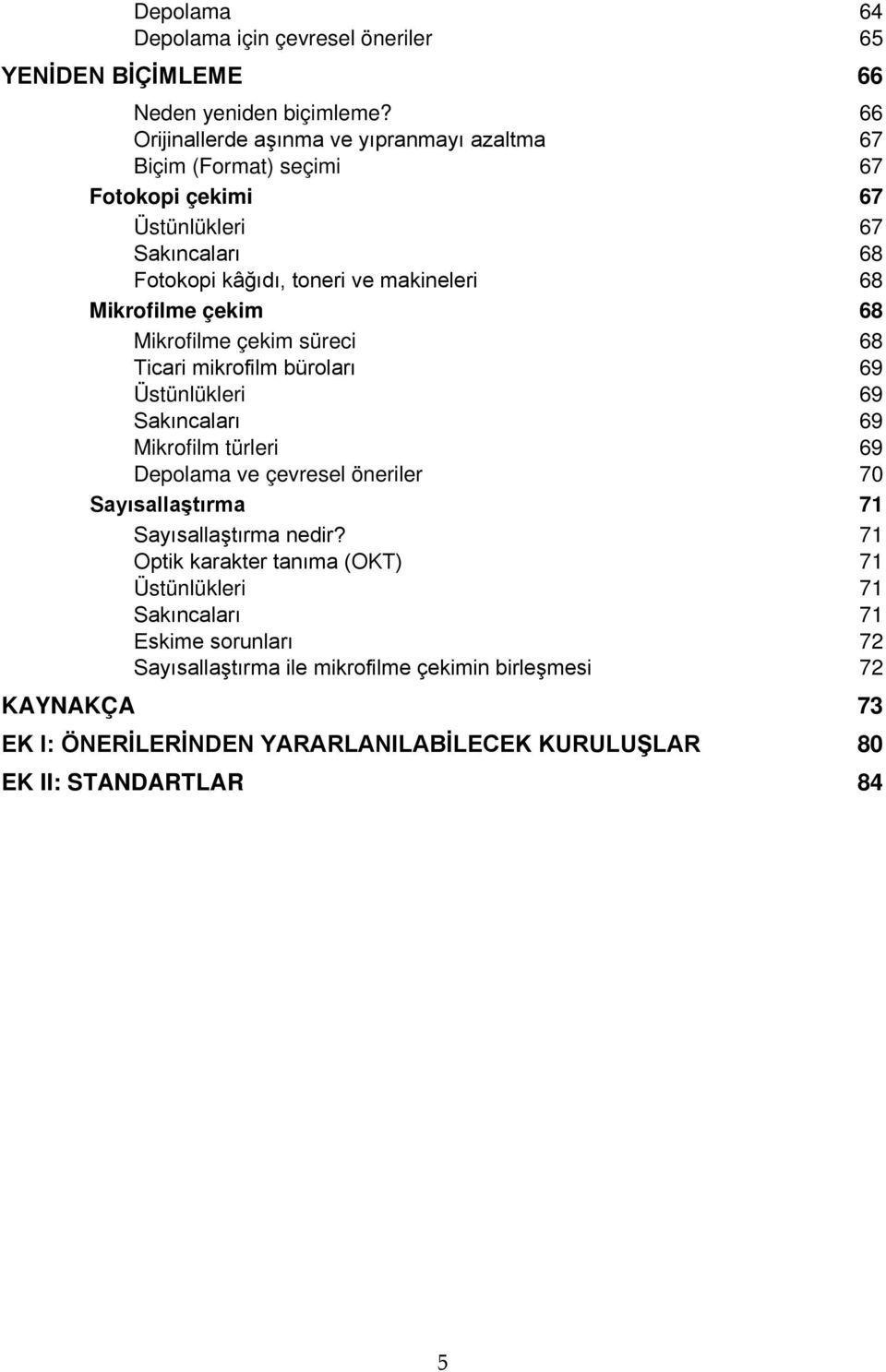 .. 69 Üstünlükleri... 69 Sakıncaları... 69 Mikrofilm türleri... 69 Depolama ve çevresel öneriler... 70 Sayısallaştırma... 71 Sayısallaştırma nedir?... 71 Optik karakter tanıma (OKT).