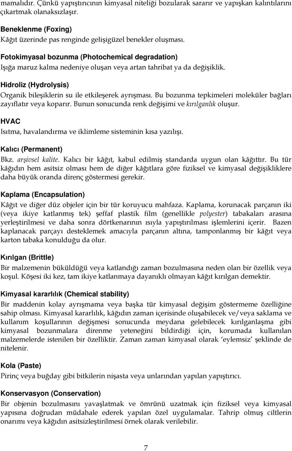 Bu bozunma tepkimeleri moleküler bağları zayıflatır veya koparır. Bunun sonucunda renk değişimi ve kırılganlık oluşur. HVAC Isıtma, havalandırma ve iklimleme sisteminin kısa yazılışı.