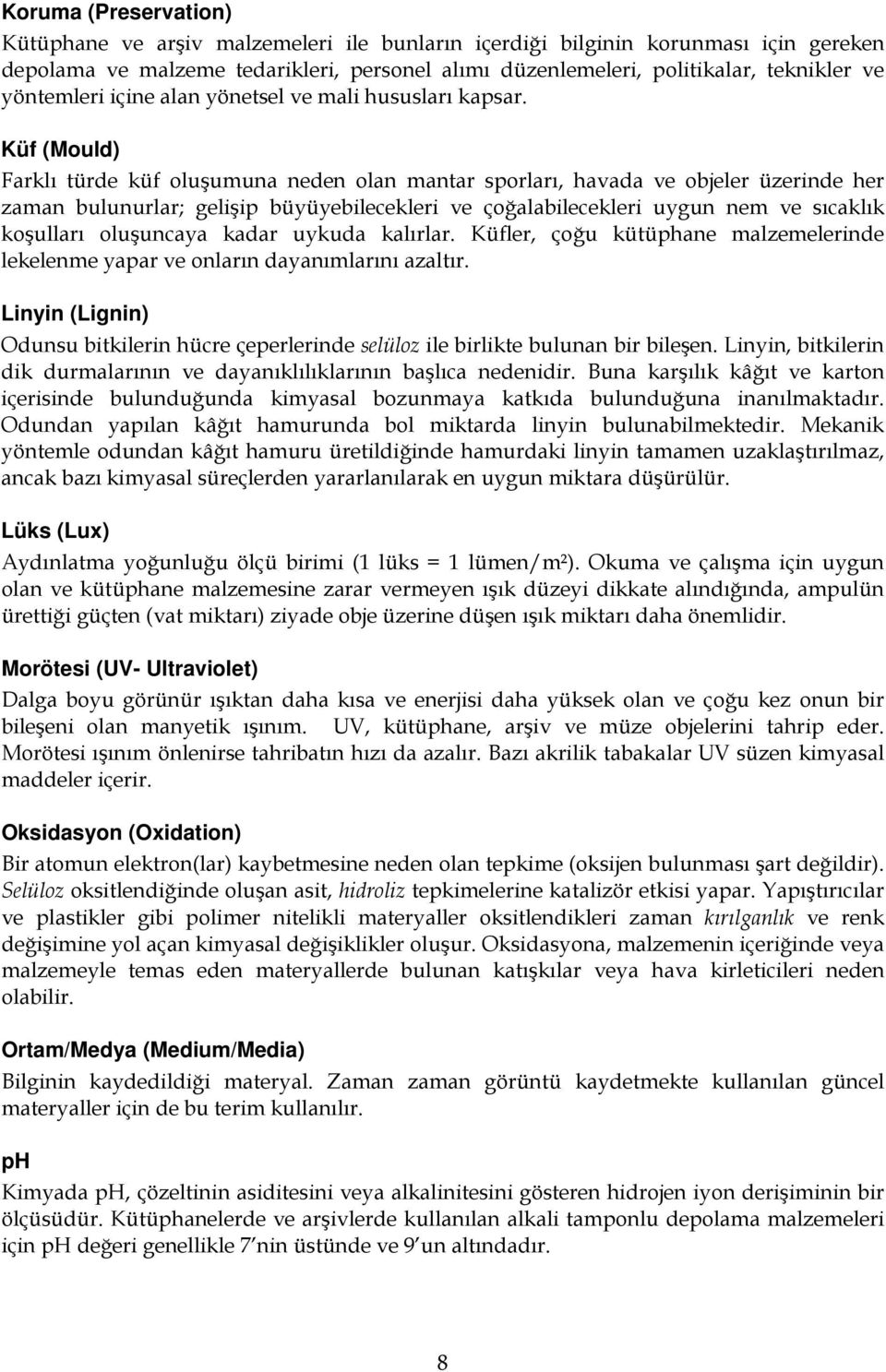 Küf (Mould) Farklı türde küf oluşumuna neden olan mantar sporları, havada ve objeler üzerinde her zaman bulunurlar; gelişip büyüyebilecekleri ve çoğalabilecekleri uygun nem ve sıcaklık koşulları