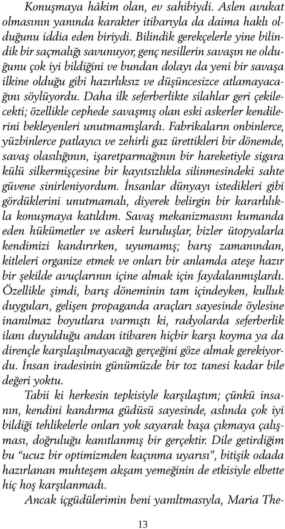 atlamayacağını söylüyordu. Daha ilk seferberlikte silahlar geri çekilecekti; özellikle cephede savaşmış olan eski askerler kendilerini bekleyenleri unutmamışlardı.