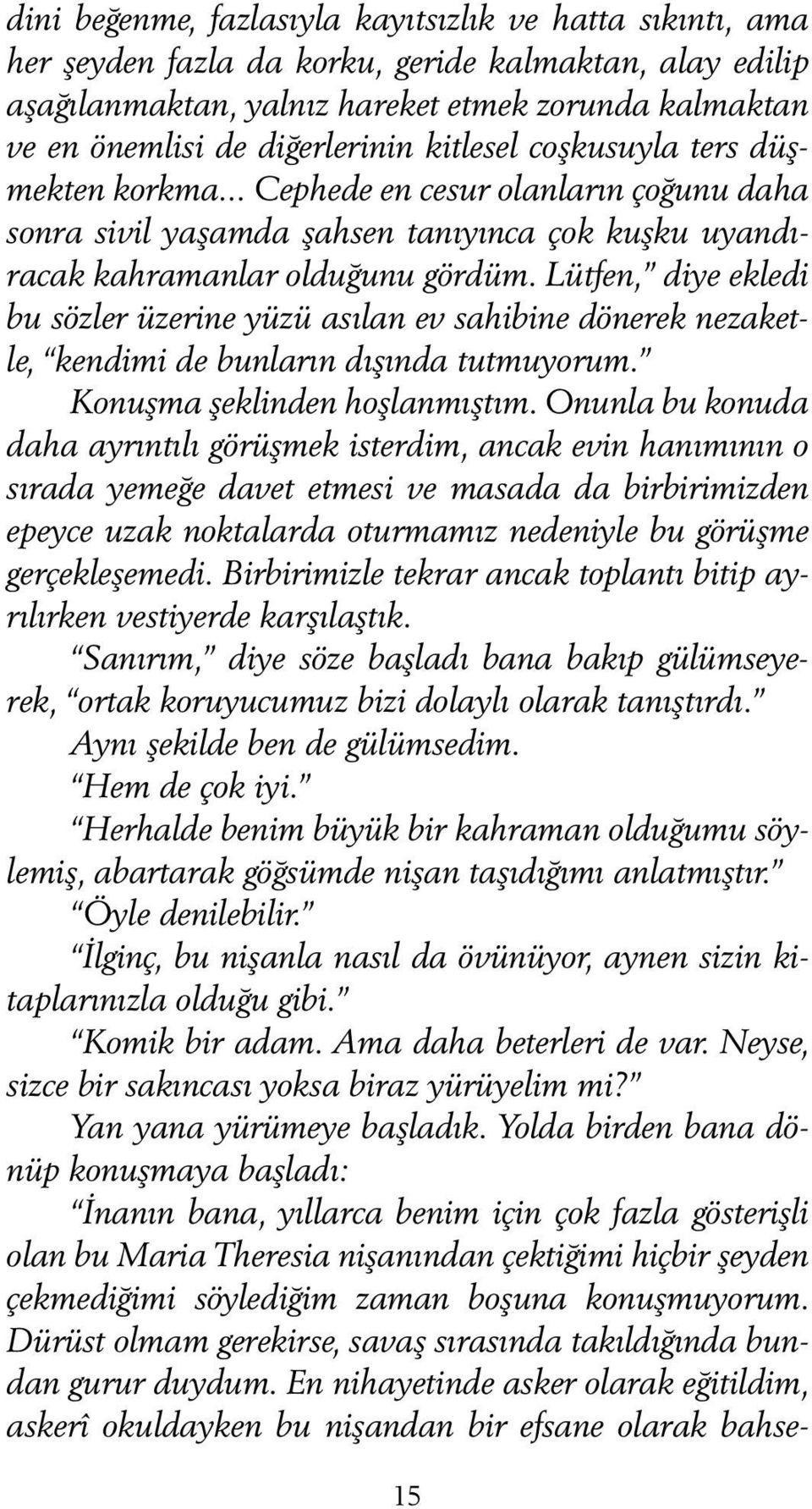 Lütfen, diye ekledi bu sözler üzerine yüzü asılan ev sahibine dönerek nezaketle, kendimi de bunların dışında tutmuyorum. Konuşma şeklinden hoşlanmıştım.