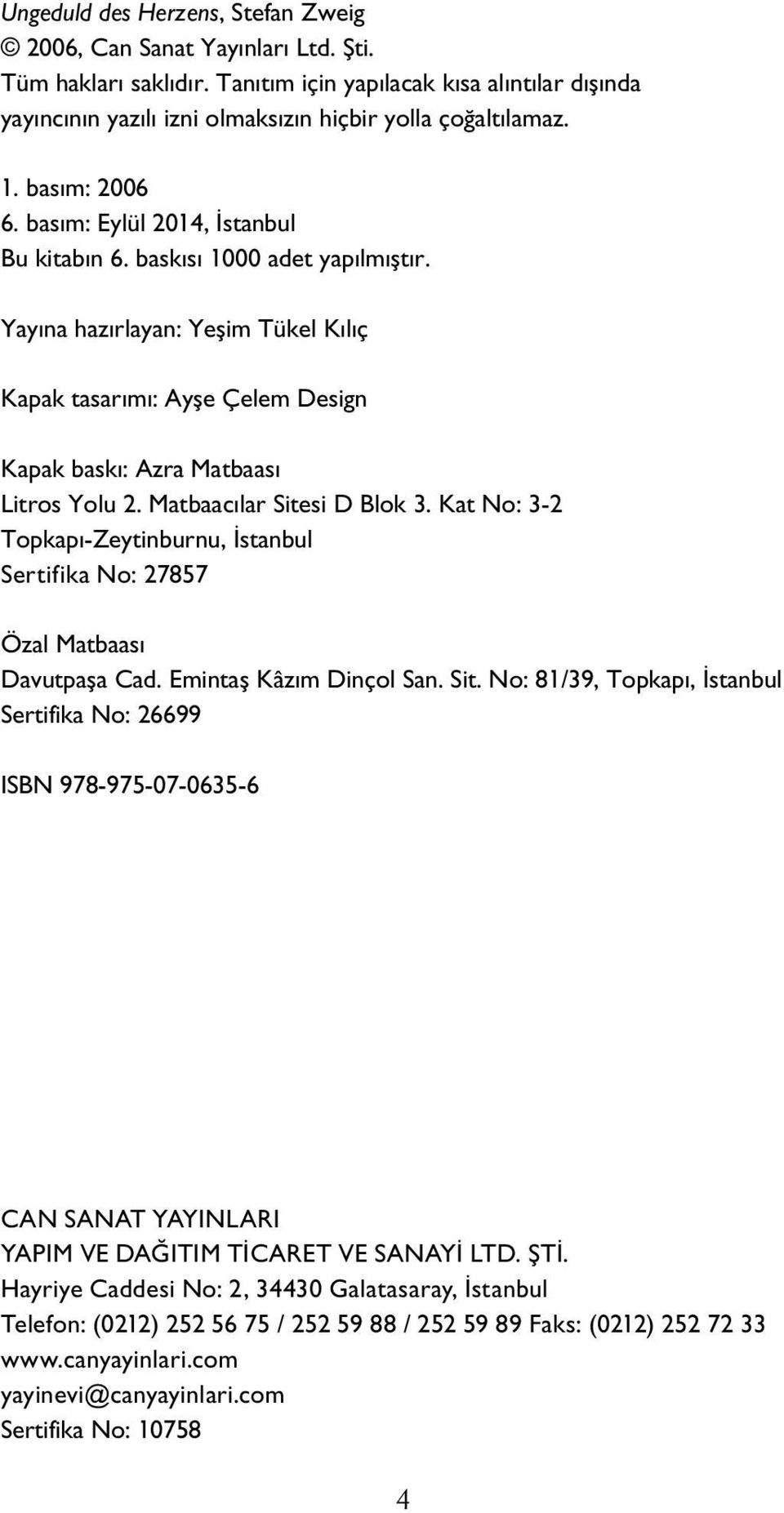 Yayına hazırlayan: Yeşim Tükel Kılıç Kapak tasarımı: Ayşe Çelem Design Ka pak baskı: Azra Matbaası Litros Yolu 2. Matbaacılar Sitesi D Blok 3.