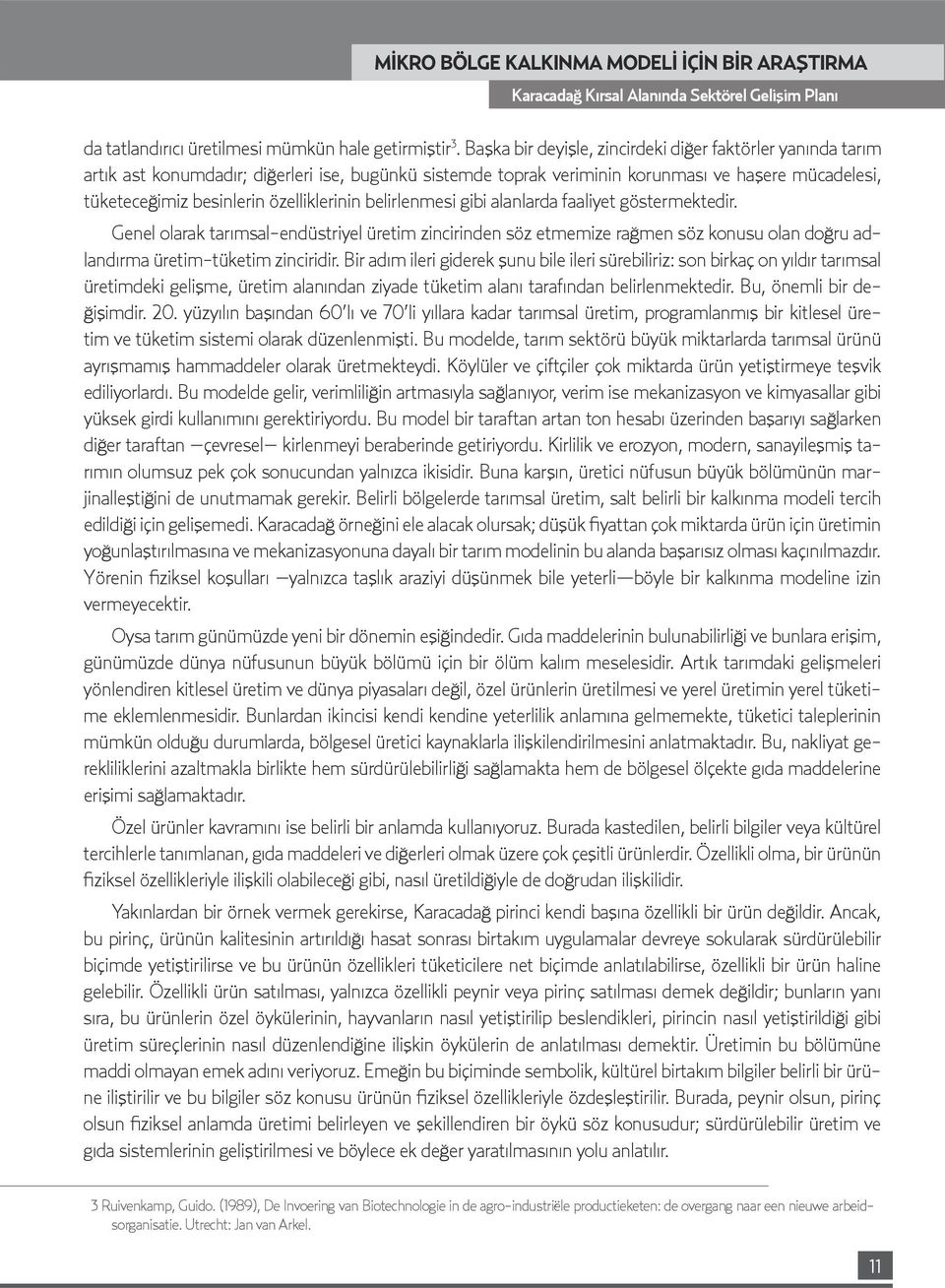 özelliklerinin belirlenmesi gibi alanlarda faaliyet göstermektedir. Genel olarak tarımsal-endüstriyel üretim zincirinden söz etmemize rağmen söz konusu olan doğru adlandırma üretim-tüketim zinciridir.