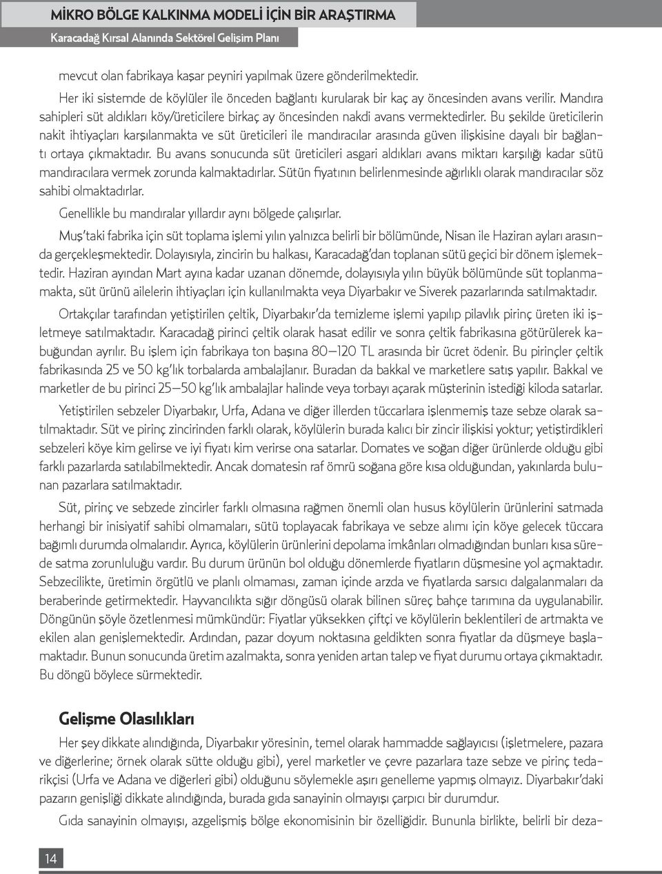 Bu şekilde üreticilerin nakit ihtiyaçları karşılanmakta ve süt üreticileri ile mandıracılar arasında güven ilişkisine dayalı bir bağlantı ortaya çıkmaktadır.