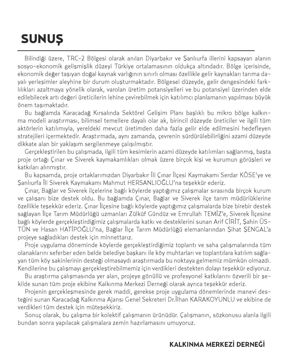 Bölgesel düzeyde, gelir dengesindeki farklılıkları azaltmaya yönelik olarak, varolan üretim potansiyelleri ve bu potansiyel üzerinden elde edilebilecek artı değeri üreticilerin lehine çevirebilmek