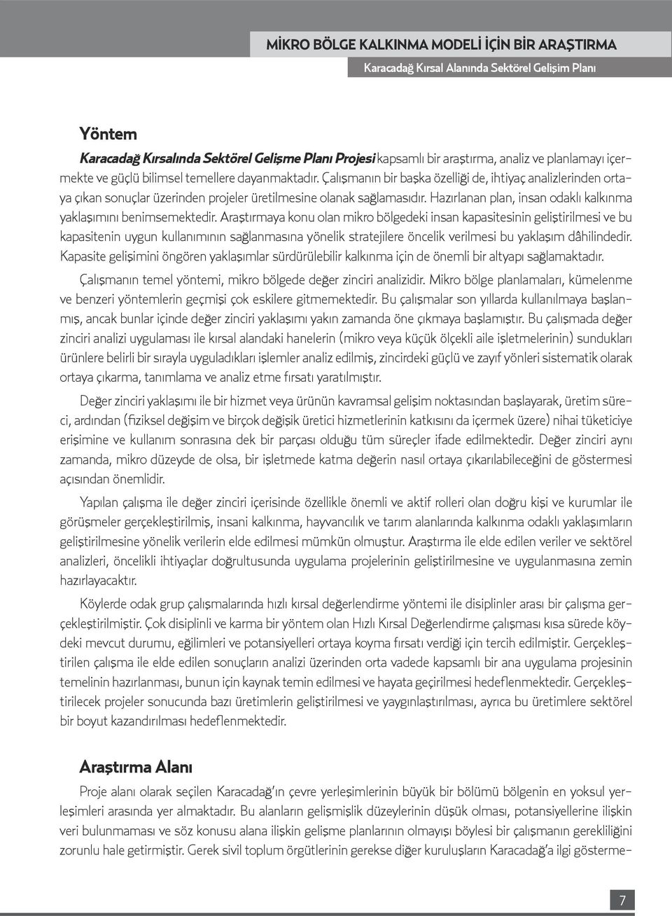 Araştırmaya konu olan mikro bölgedeki insan kapasitesinin geliştirilmesi ve bu kapasitenin uygun kullanımının sağlanmasına yönelik stratejilere öncelik verilmesi bu yaklaşım dâhilindedir.