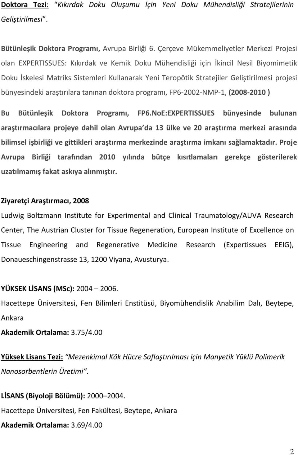 Geliştirilmesi projesi bünyesindeki araştırılara tanınan doktora programı, FP6-2002-NMP-1, (2008-2010 ) Bu Bütünleşik Doktora Programı, FP6.