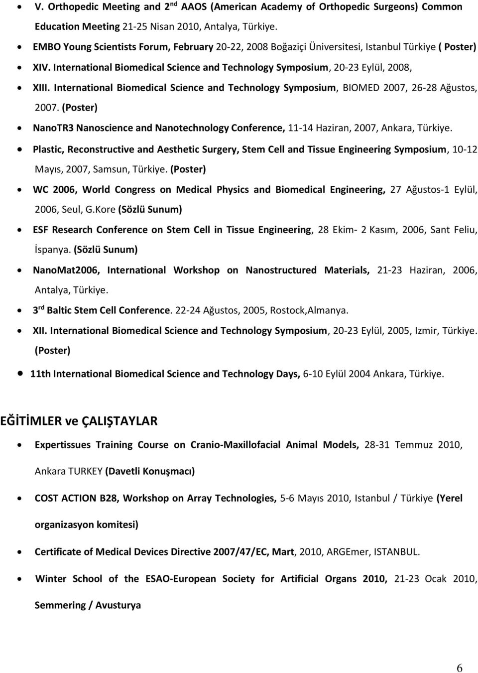 International Biomedical Science and Technology Symposium, BIOMED 2007, 26-28 Ağustos, 2007. (Poster) NanoTR3 Nanoscience and Nanotechnology Conference, 11-14 Haziran, 2007, Ankara, Türkiye.