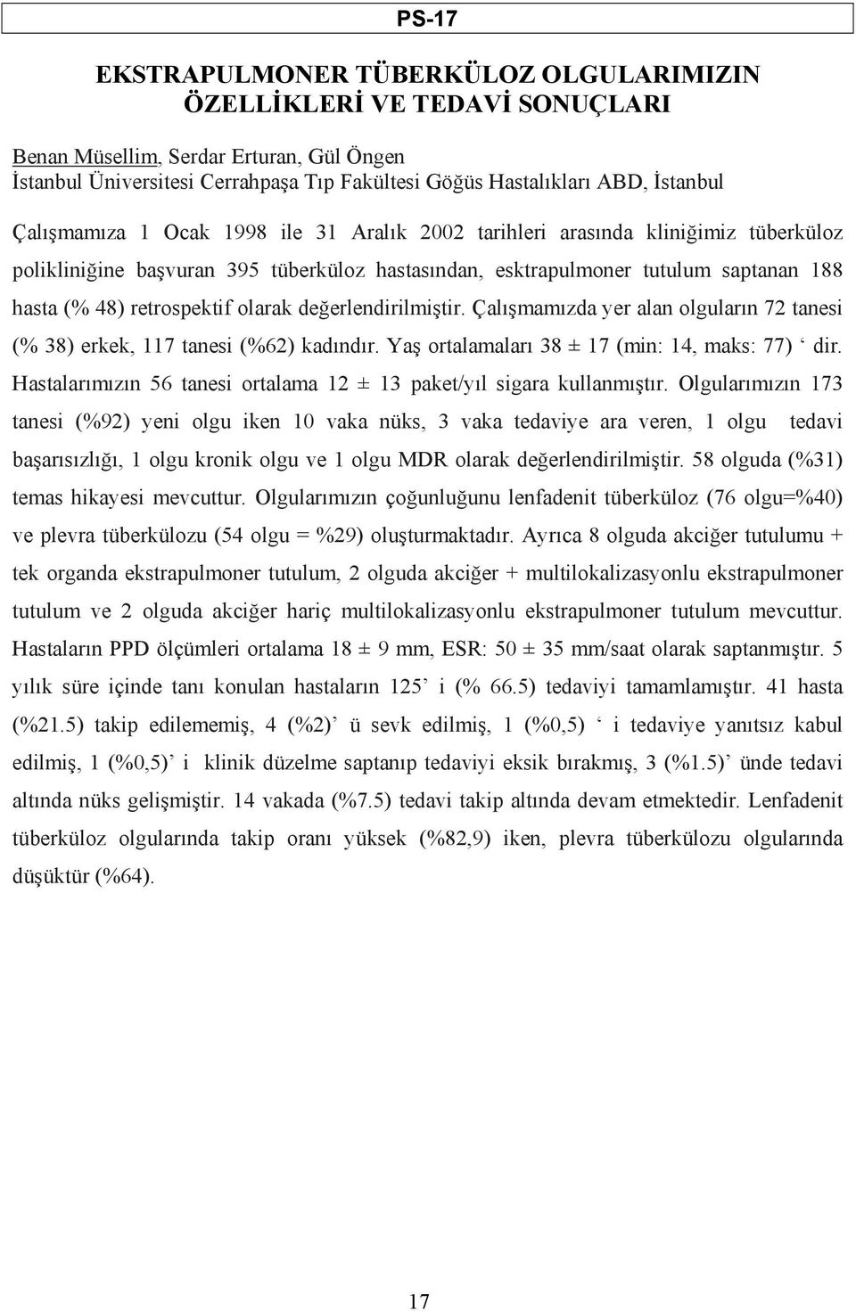 olarak değerlendirilmiştir. Çalışmamızda yer alan olguların 72 tanesi (% 38) erkek, 117 tanesi (%62) kadındır. Yaş ortalamaları 38 ± 17 (min: 14, maks: 77) dir.