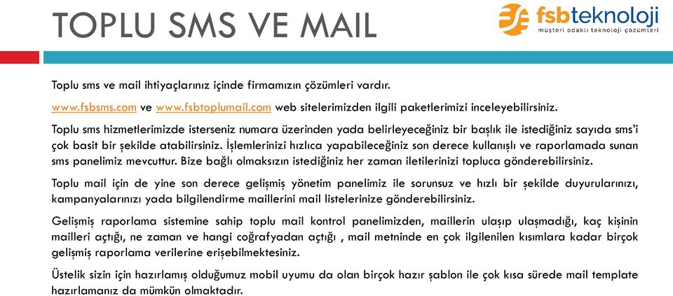 İşlemlerinizi hızlıca yapabileceğiniz son derece kullanışlı ve raporlamada sunan sms panelimiz mevcuttur. Bize bağlı olmaksızın istediğiniz her zaman iletilerinizi topluca gönderebilirsiniz.