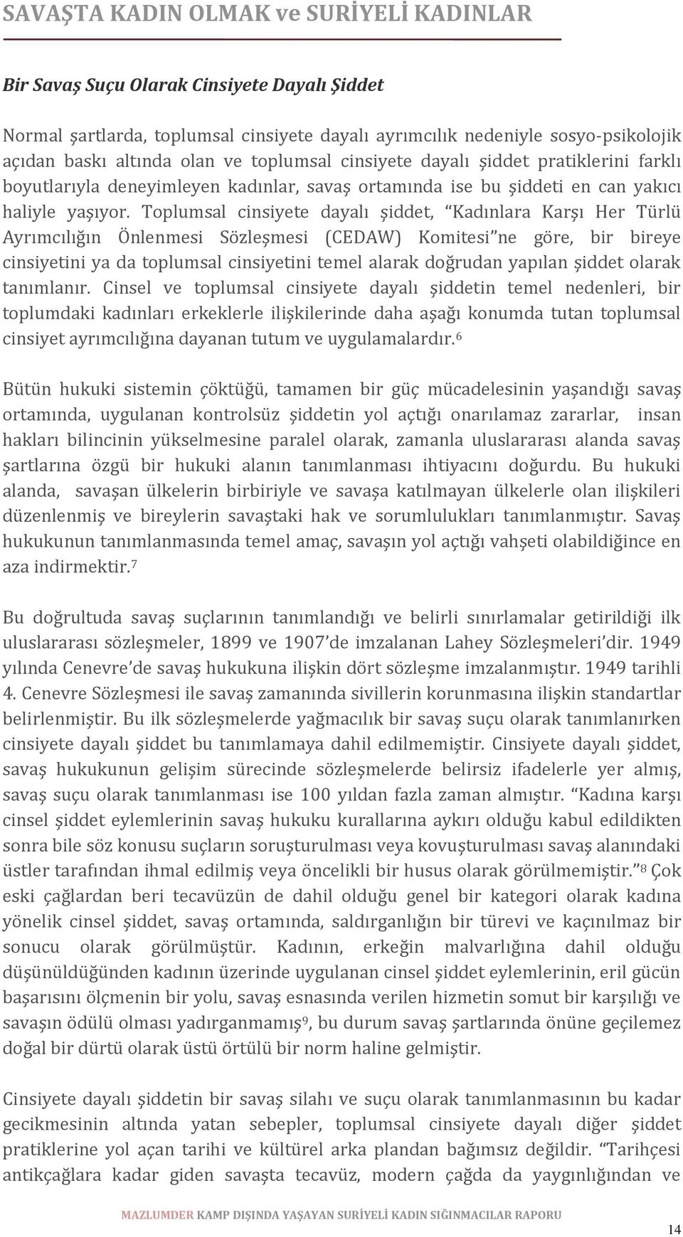 Toplumsal cinsiyete dayalı şiddet, Kadınlara Karşı Her Türlü Ayrımcılığın Önlenmesi Sözleşmesi (CEDAW) Komitesi ne göre, bir bireye cinsiyetini ya da toplumsal cinsiyetini temel alarak doğrudan