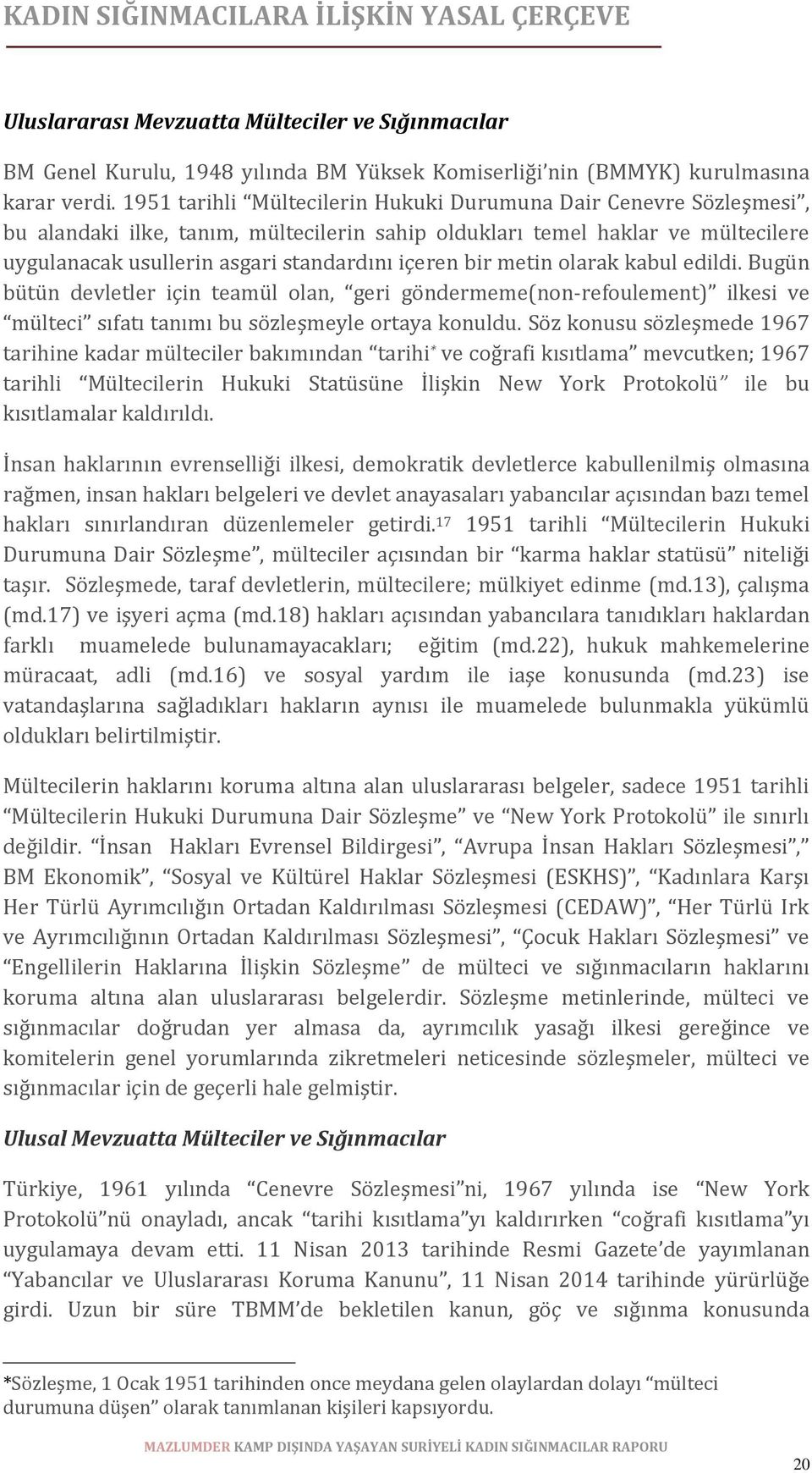 bir metin olarak kabul edildi. Bugün bütün devletler için teamül olan, geri göndermeme(non-refoulement) ilkesi ve mülteci sıfatı tanımı bu sözleşmeyle ortaya konuldu.