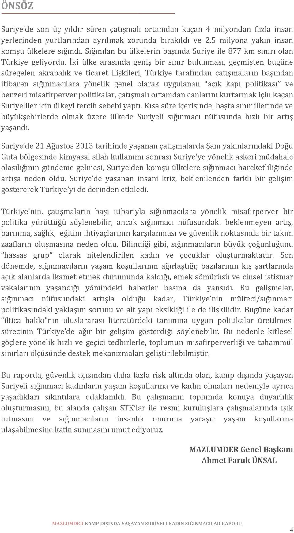 İki ülke arasında geniş bir sınır bulunması, geçmişten bugüne süregelen akrabalık ve ticaret ilişkileri, Türkiye tarafından çatışmaların başından itibaren sığınmacılara yönelik genel olarak uygulanan