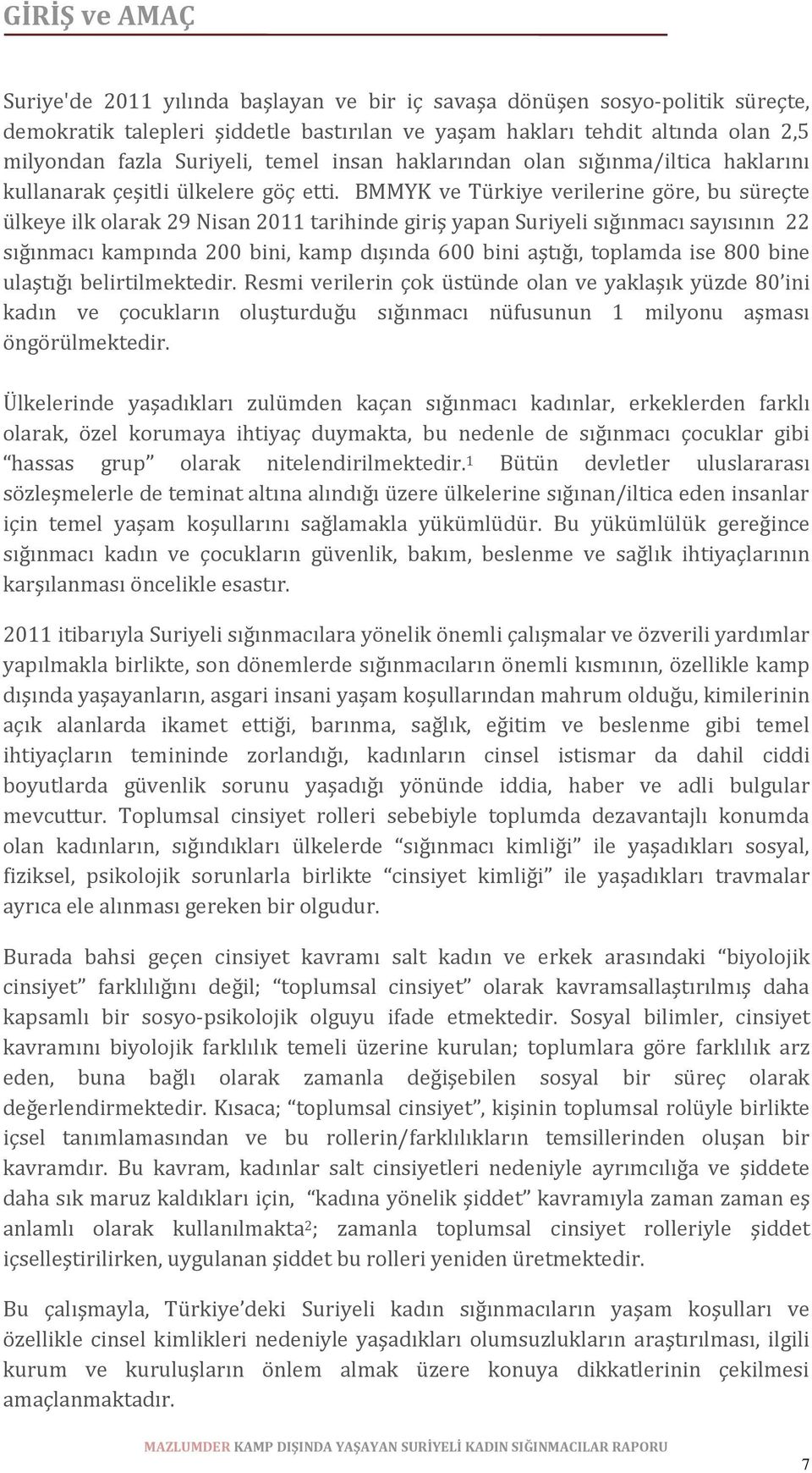 BMMYK ve Türkiye verilerine göre, bu süreçte ülkeye ilk olarak 29 Nisan 2011 tarihinde giriş yapan Suriyeli sığınmacı sayısının 22 sığınmacı kampında 200 bini, kamp dışında 600 bini aştığı, toplamda