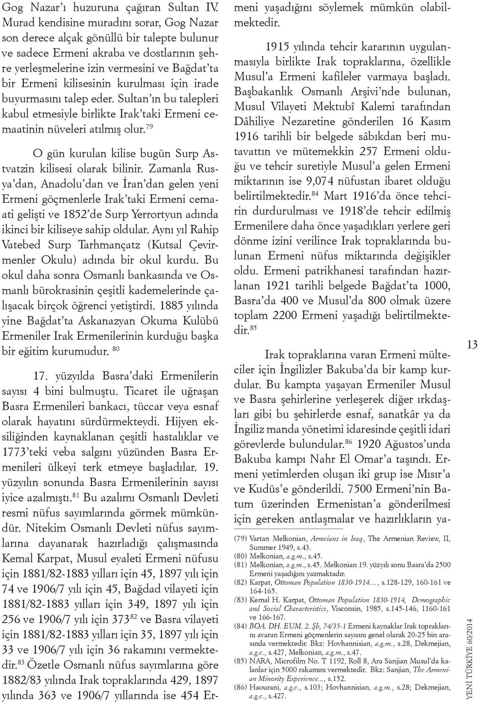 kurulması için irade buyurmasını talep eder. Sultan ın bu talepleri kabul etmesiyle birlikte Irak taki Ermeni cemaatinin nüveleri atılmış olur.