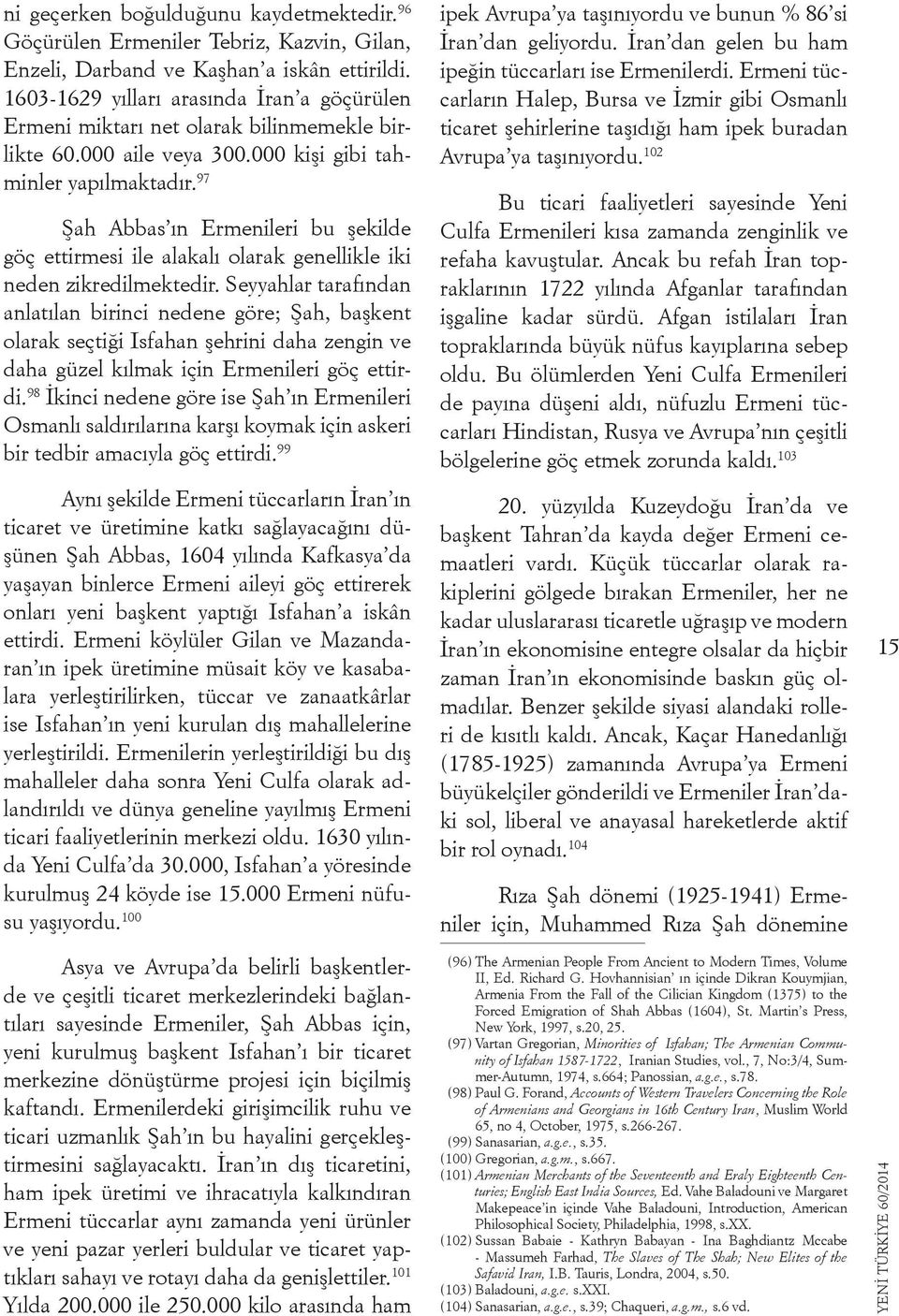 97 Şah Abbas ın Ermenileri bu şekilde göç ettirmesi ile alakalı olarak genellikle iki neden zikredilmektedir.