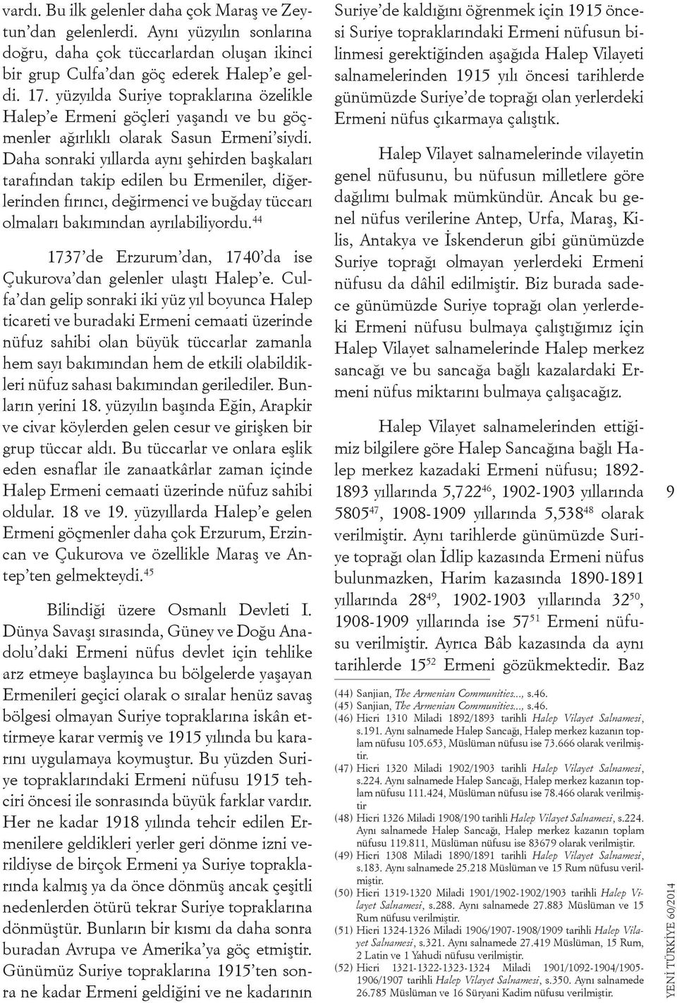 Daha sonraki yıllarda aynı şehirden başkaları tarafından takip edilen bu Ermeniler, diğerlerinden fırıncı, değirmenci ve buğday tüccarı olmaları bakımından ayrılabiliyordu.