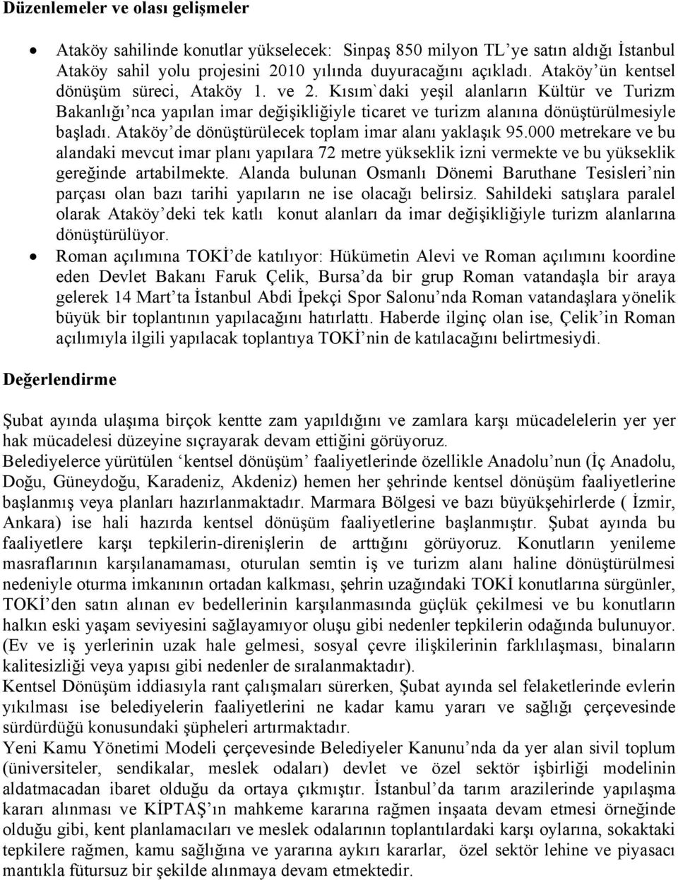 Ataköy de dönüştürülecek toplam imar alanı yaklaşık 95.000 metrekare ve bu alandaki mevcut imar planı yapılara 72 metre yükseklik izni vermekte ve bu yükseklik gereğinde artabilmekte.