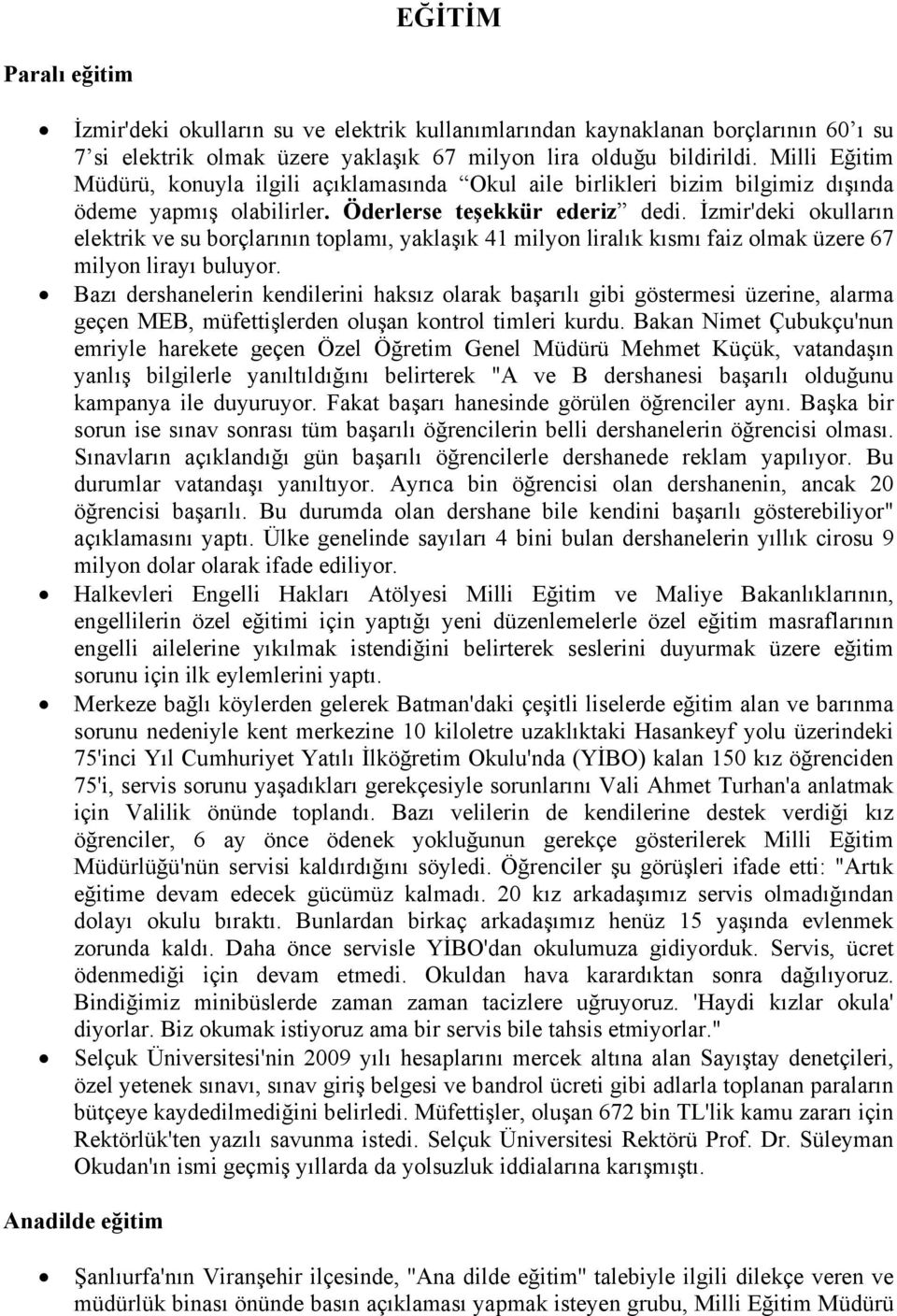 İzmir'deki okulların elektrik ve su borçlarının toplamı, yaklaşık 41 milyon liralık kısmı faiz olmak üzere 67 milyon lirayı buluyor.