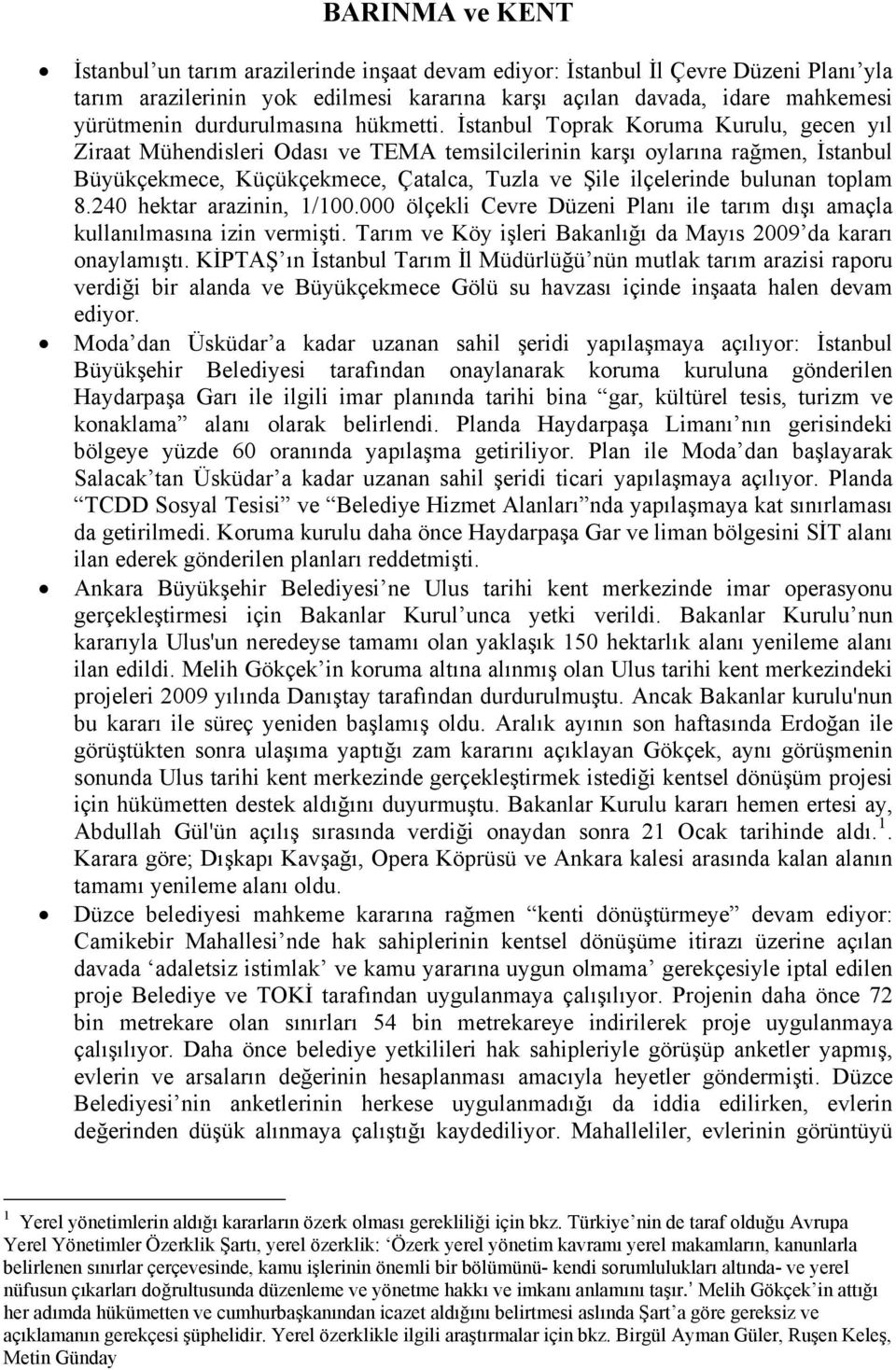 İstanbul Toprak Koruma Kurulu, gecen yıl Ziraat Mühendisleri Odası ve TEMA temsilcilerinin karşı oylarına rağmen, İstanbul Büyükçekmece, Küçükçekmece, Çatalca, Tuzla ve Şile ilçelerinde bulunan