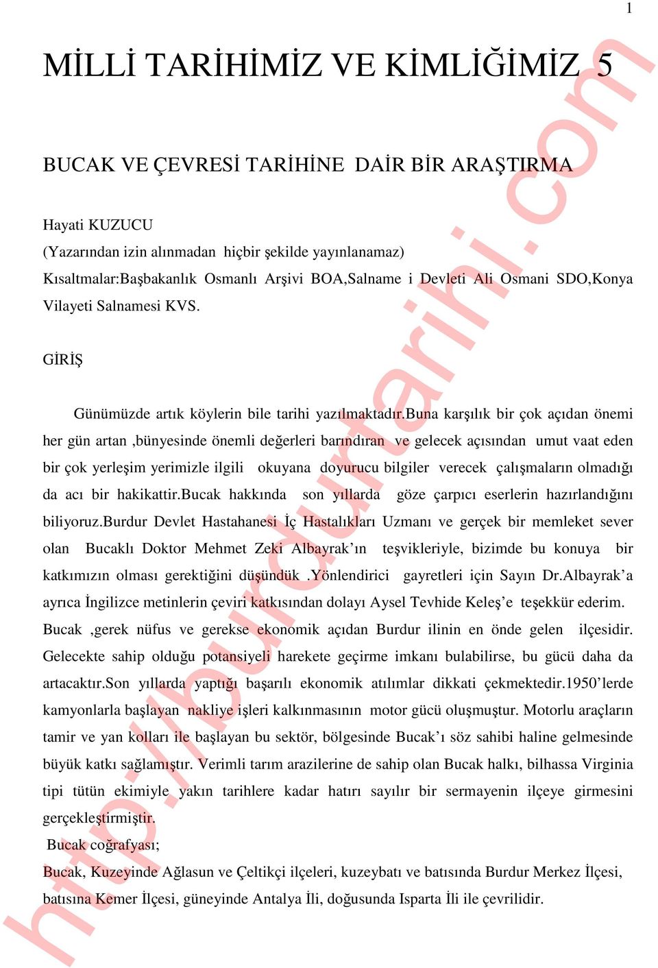 buna karşılık bir çok açıdan önemi her gün artan,bünyesinde önemli değerleri barındıran ve gelecek açısından umut vaat eden bir çok yerleşim yerimizle ilgili okuyana doyurucu bilgiler verecek