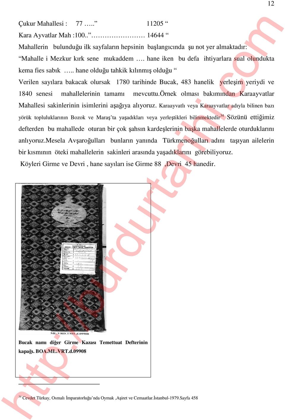 . hane olduğu tahkik kılınmış olduğu Verilen sayılara bakacak olursak 1780 tarihinde Bucak, 483 hanelik yerleşim yeriydi ve 1840 senesi mahallelerinin tamamı mevcuttu.