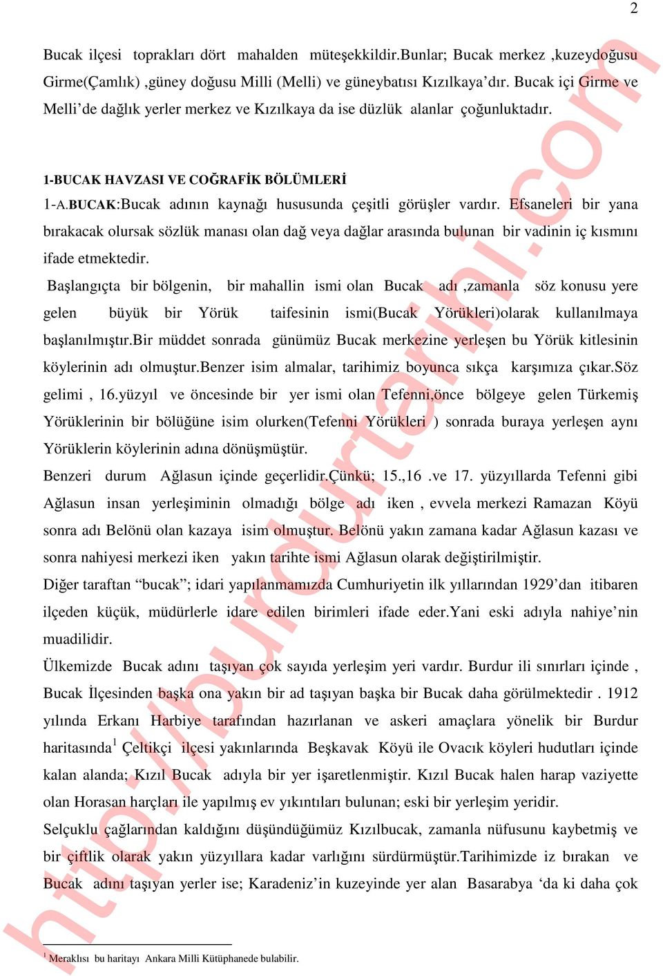 BUCAK:Bucak adının kaynağı hususunda çeşitli görüşler vardır. Efsaneleri bir yana bırakacak olursak sözlük manası olan dağ veya dağlar arasında bulunan bir vadinin iç kısmını ifade etmektedir.