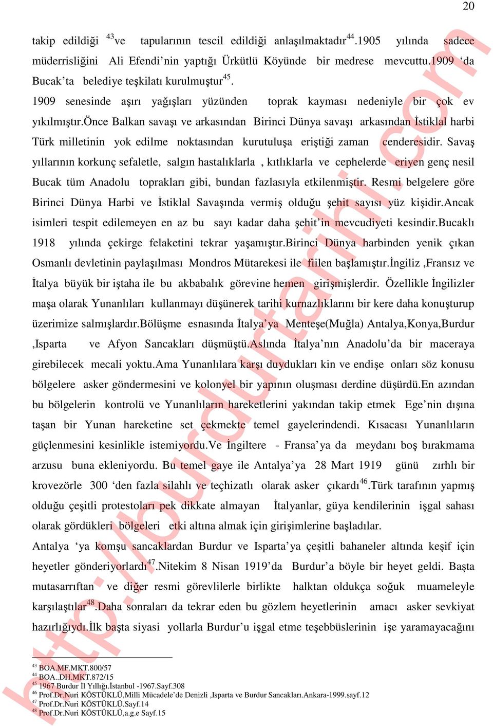 önce Balkan savaşı ve arkasından Birinci Dünya savaşı arkasından Đstiklal harbi Türk milletinin yok edilme noktasından kurutuluşa eriştiği zaman 20 cenderesidir.