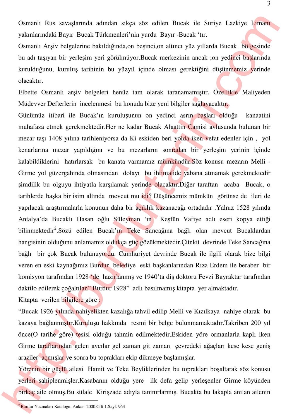 bucak merkezinin ancak ;on yedinci başlarında kurulduğunu, kuruluş tarihinin bu yüzyıl içinde olması gerektiğini düşünmemiz yerinde olacaktır.