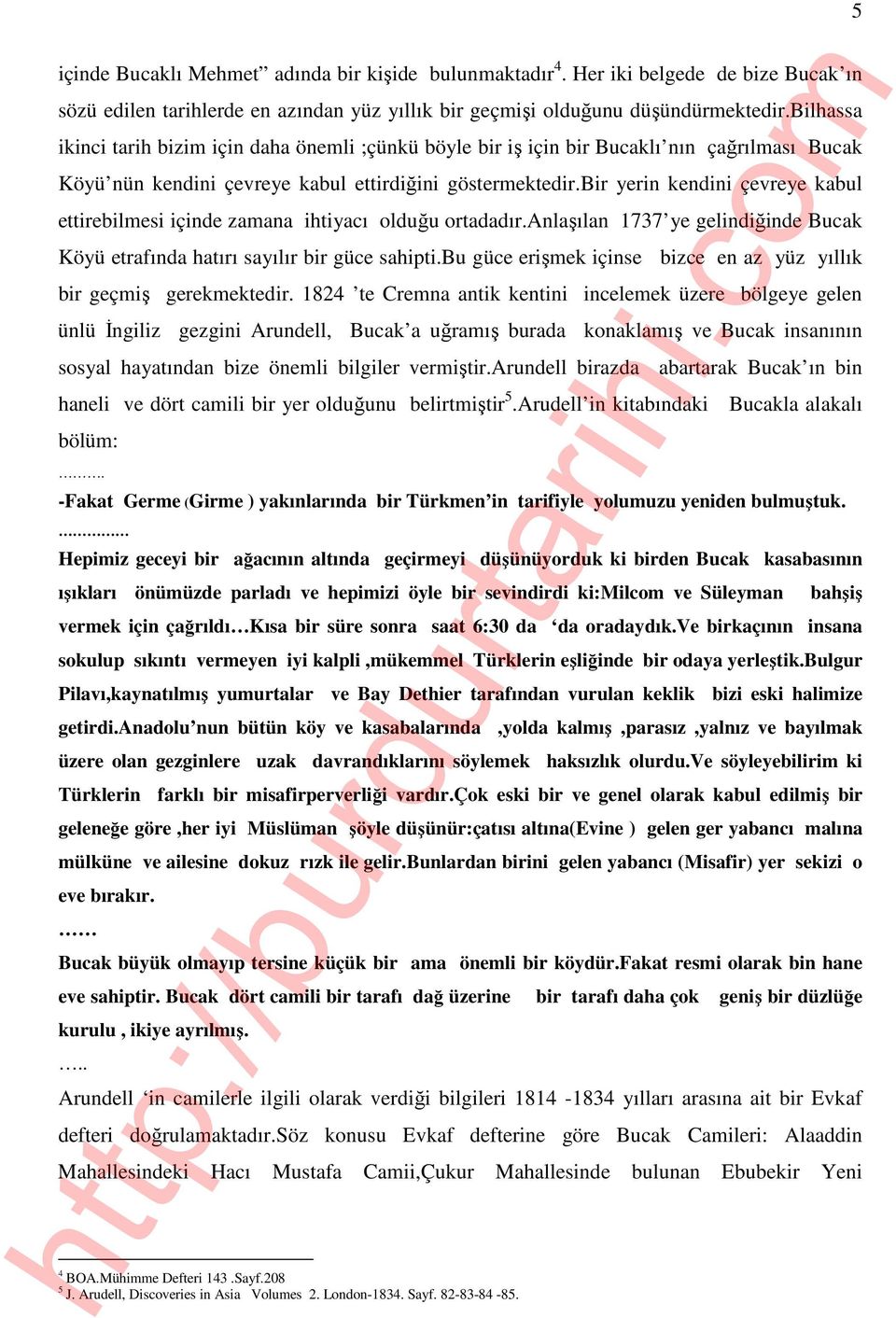 bir yerin kendini çevreye kabul ettirebilmesi içinde zamana ihtiyacı olduğu ortadadır.anlaşılan 1737 ye gelindiğinde Bucak Köyü etrafında hatırı sayılır bir güce sahipti.