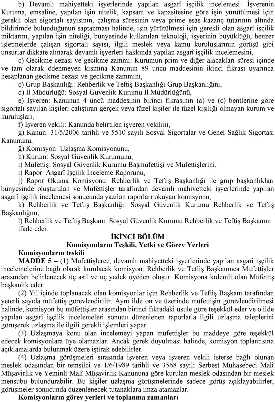 bünyesinde kullanılan teknoloji, işyerinin büyüklüğü, benzer işletmelerde çalışan sigortalı sayısı, ilgili meslek veya kamu kuruluşlarının görüşü gibi unsurlar dikkate alınarak devamlı işyerleri