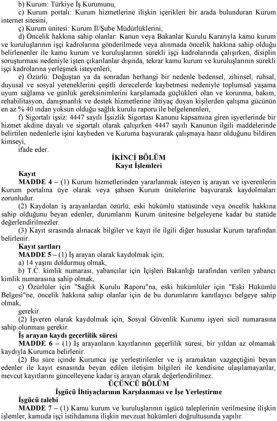 kuruluşlarının sürekli işçi kadrolarında çalışırken, disiplin soruşturması nedeniyle işten çıkarılanlar dışında, tekrar kamu kurum ve kuruluşlarının sürekli işçi kadrolarına yerleşmek isteyenleri, e)