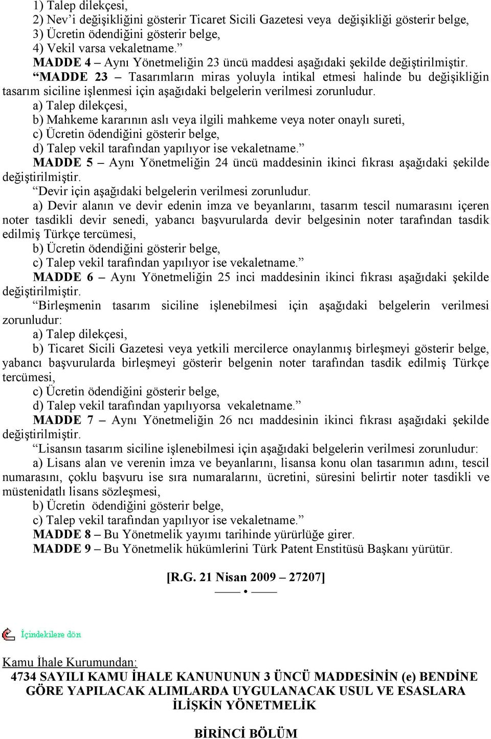 MADDE 23 Tasarımların miras yoluyla intikal etmesi halinde bu değişikliğin tasarım siciline işlenmesi için aşağıdaki belgelerin verilmesi zorunludur.