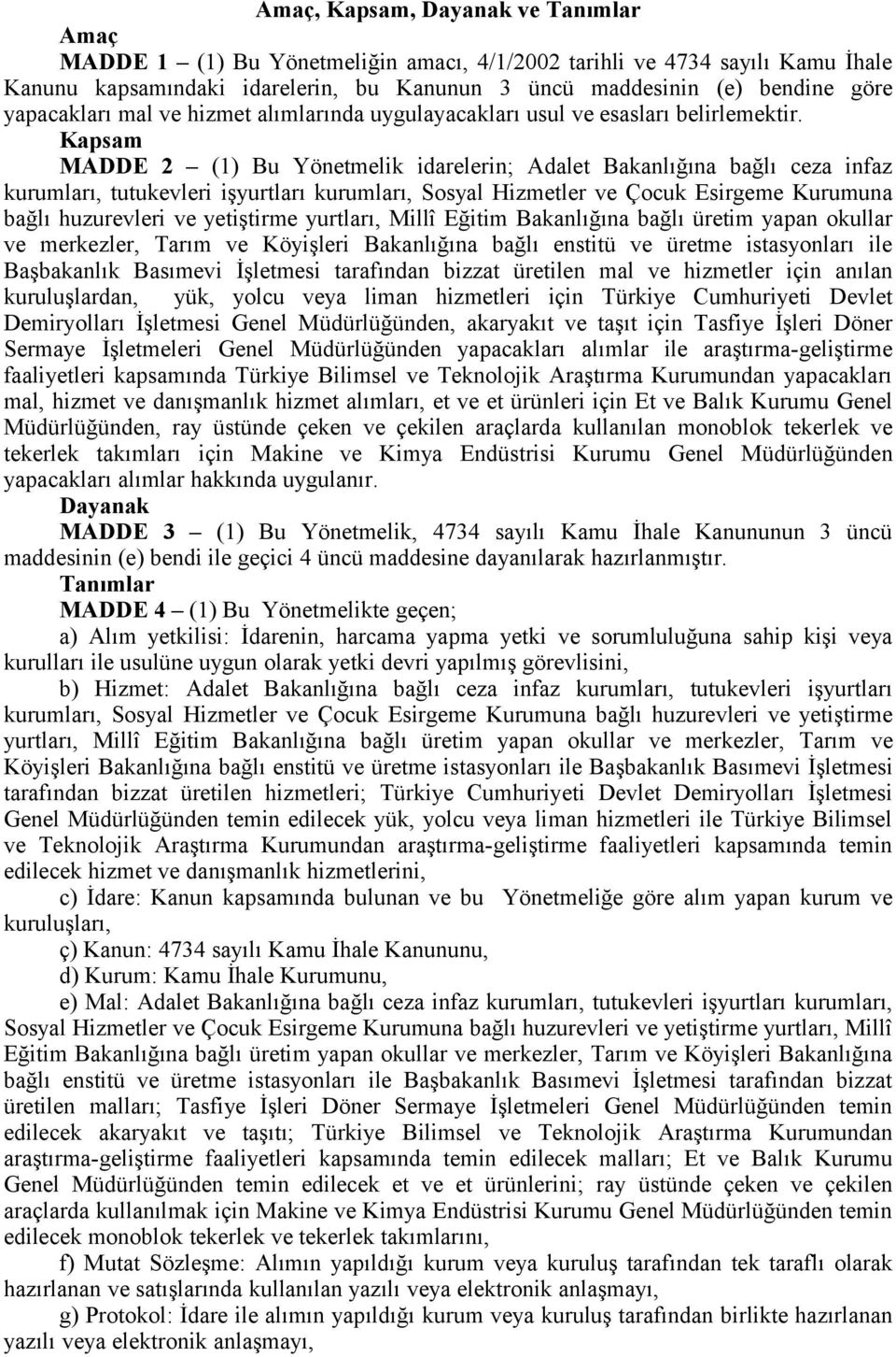 Kapsam MADDE 2 (1) Bu Yönetmelik idarelerin; Adalet Bakanlığına bağlı ceza infaz kurumları, tutukevleri işyurtları kurumları, Sosyal Hizmetler ve Çocuk Esirgeme Kurumuna bağlı huzurevleri ve